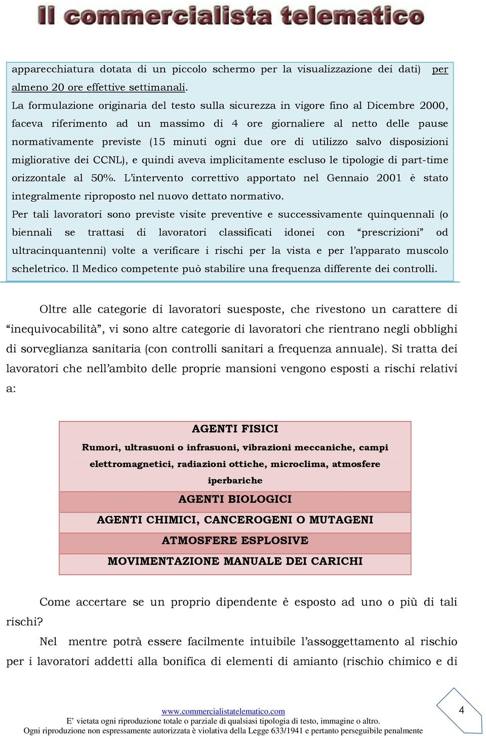 ogni due ore di utilizzo salvo disposizioni migliorative dei CCNL), e quindi aveva implicitamente escluso le tipologie di part-time orizzontale al 50%.