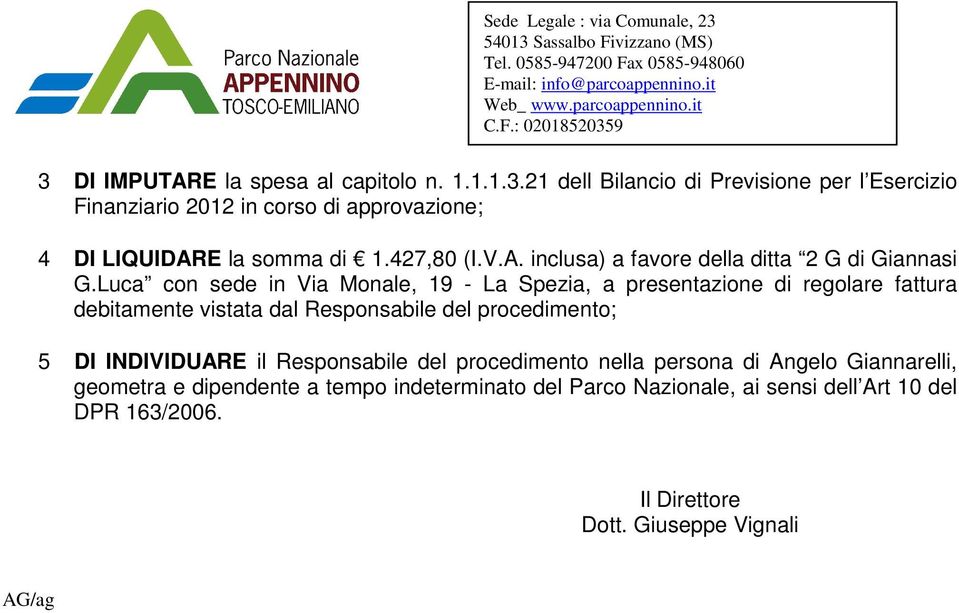 Luca con sede in Via Monale, 19 - La Spezia, a presentazione di regolare fattura debitamente vistata dal Responsabile del procedimento; 5 DI