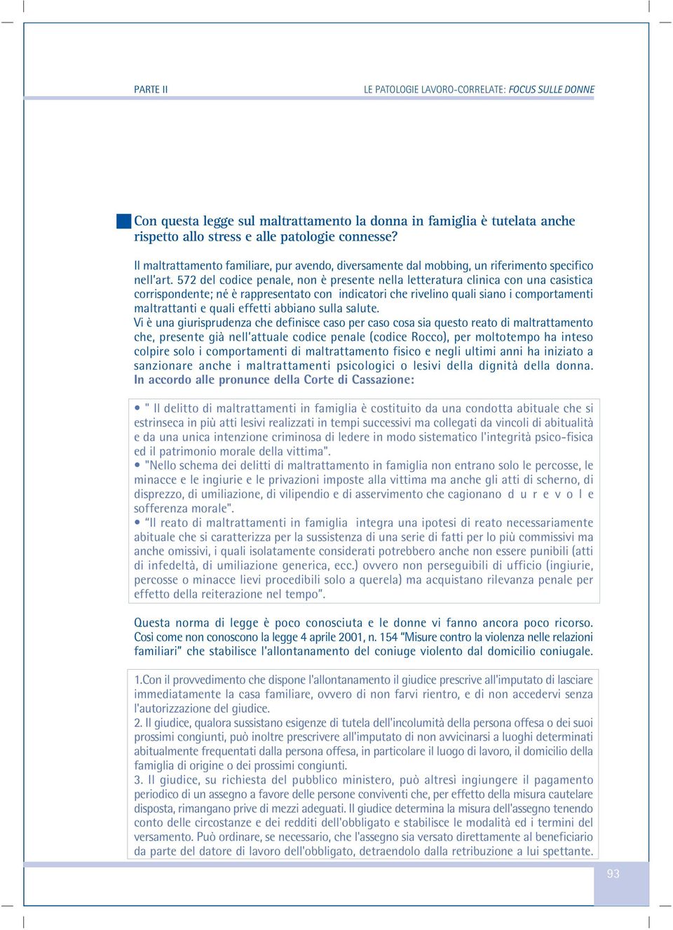 572 del codice penale, non è presente nella letteratura clinica con una casistica corrispondente; né è rappresentato con indicatori che rivelino quali siano i comportamenti maltrattanti e quali