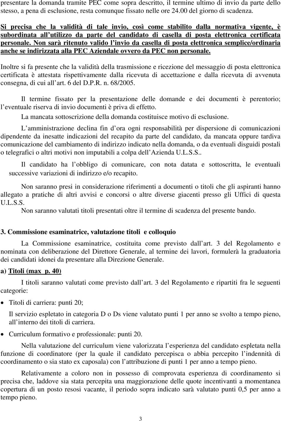 Non sarà ritenuto valido l invio da casella di posta elettronica semplice/ordinaria anche se indirizzata alla PEC Aziendale ovvero da PEC non personale.