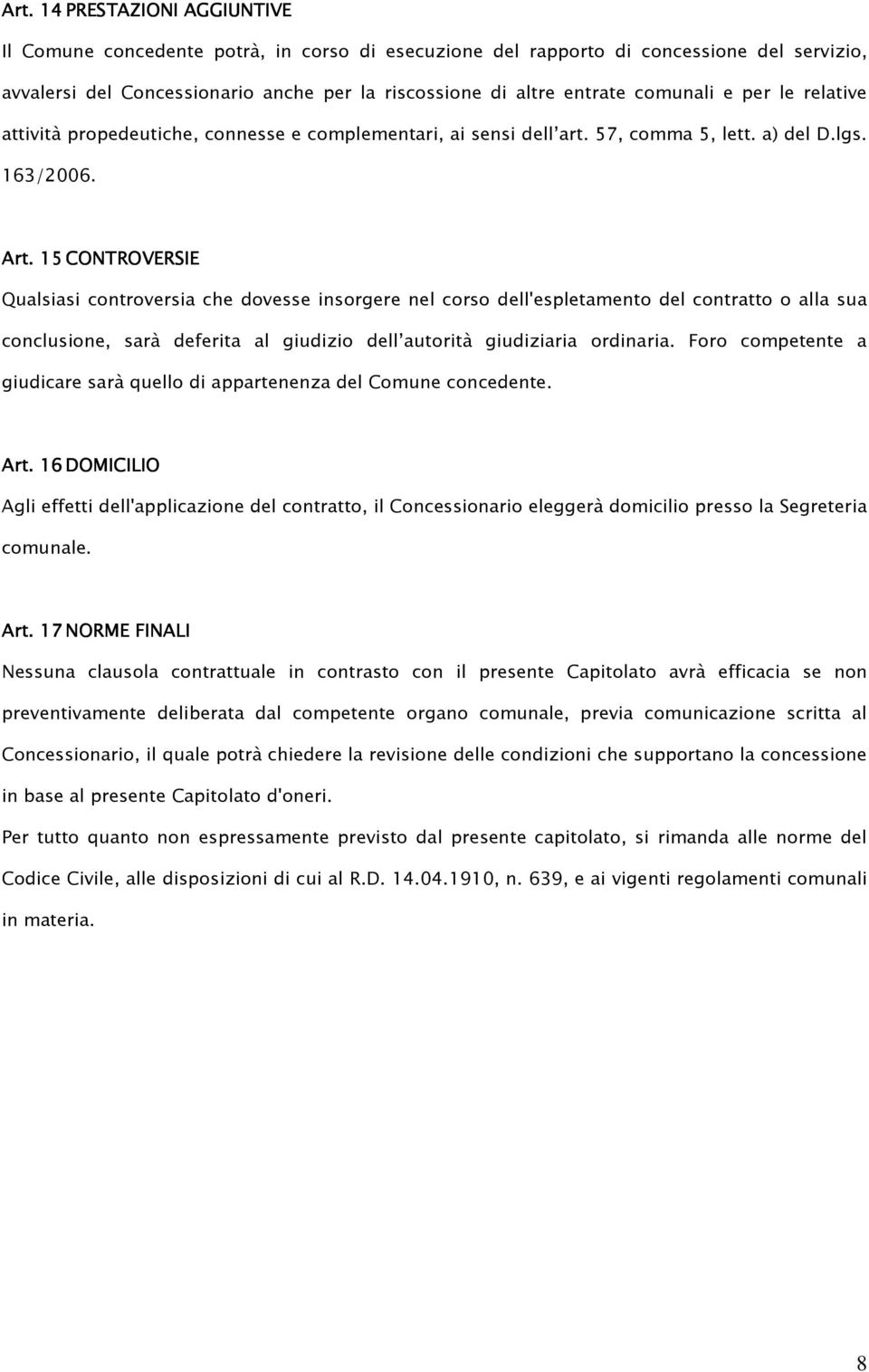 15 1 CONTROVERSIE Qualsiasi controversia che dovesse insorgere nel corso dell'espletamento del contratto o alla sua conclusione, sarà deferita al giudizio dell autorità giudiziaria ordinaria.