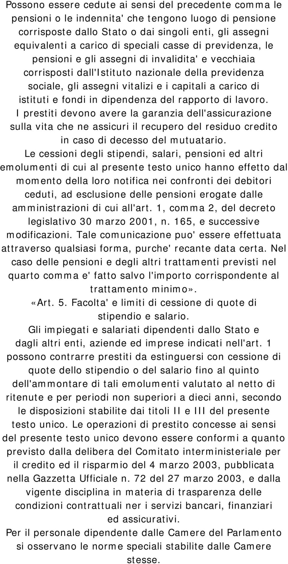 in dipendenza del rapporto di lavoro. I prestiti devono avere la garanzia dell'assicurazione sulla vita che ne assicuri il recupero del residuo credito in caso di decesso del mutuatario.