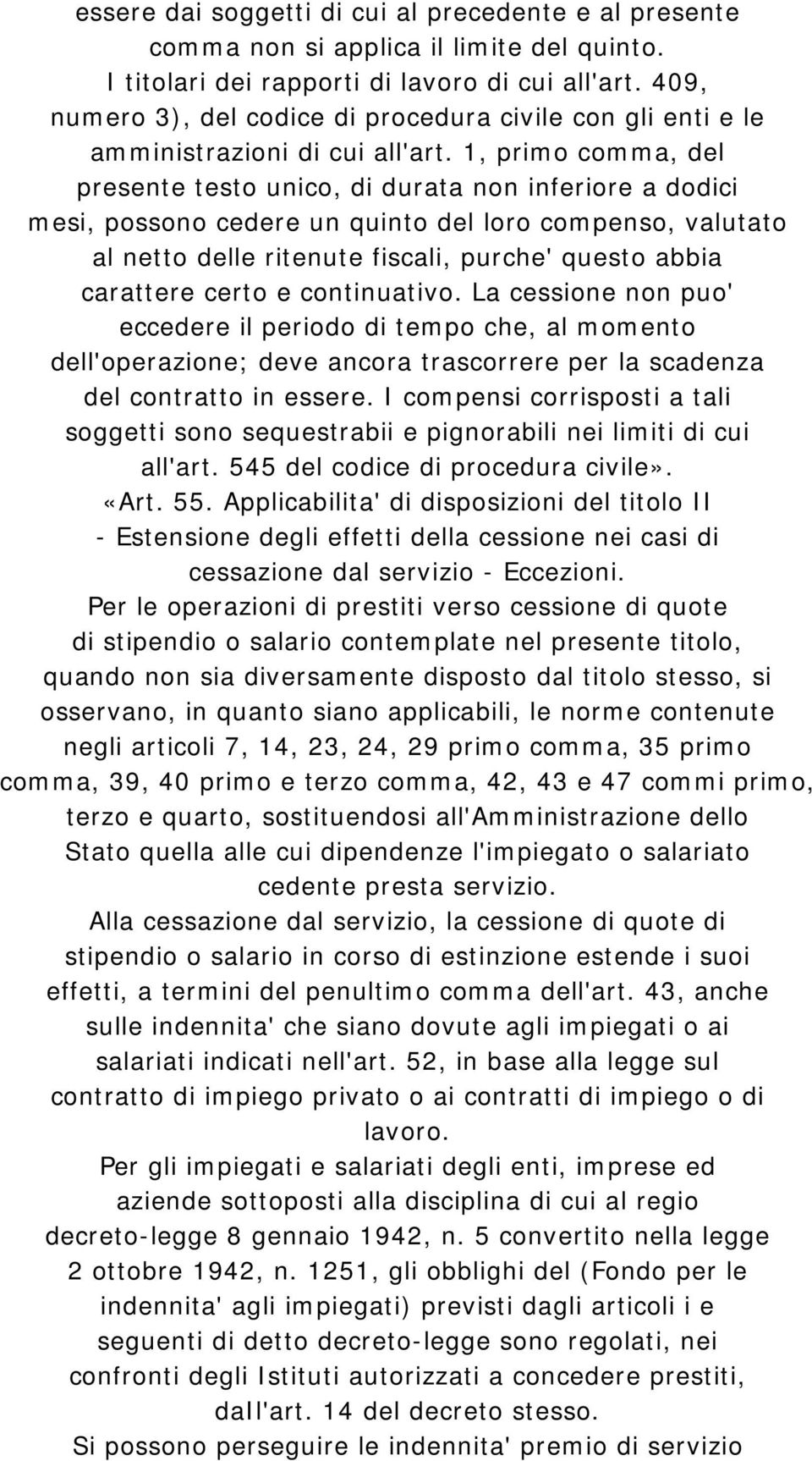 1, primo comma, del presente testo unico, di durata non inferiore a dodici mesi, possono cedere un quinto del loro compenso, valutato al netto delle ritenute fiscali, purche' questo abbia carattere