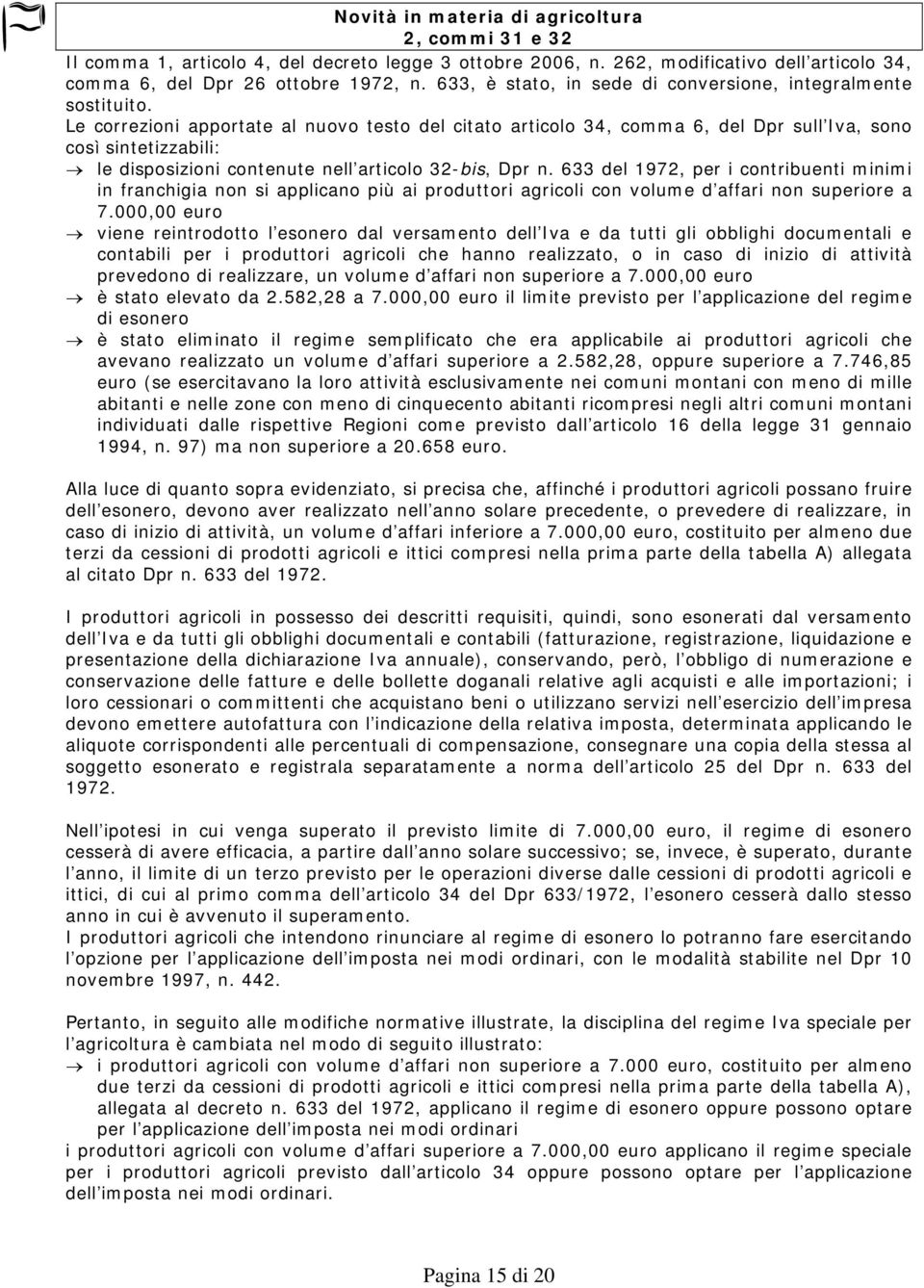 Le correzioni apportate al nuovo testo del citato articolo 34, comma 6, del Dpr sull Iva, sono così sintetizzabili: le disposizioni contenute nell articolo 32-bis, Dpr n.