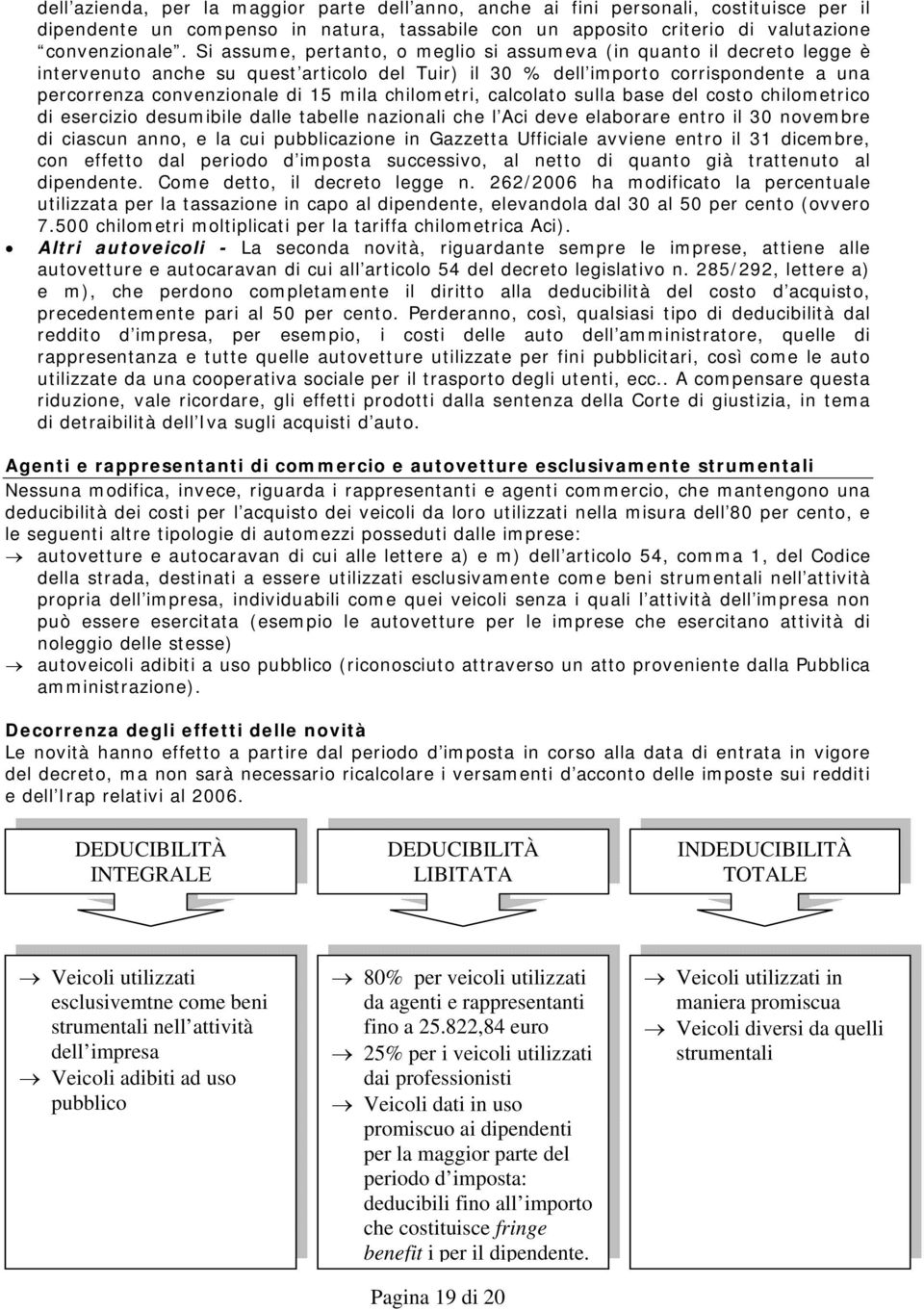 chilometri, calcolato sulla base del costo chilometrico di esercizio desumibile dalle tabelle nazionali che l Aci deve elaborare entro il 30 novembre di ciascun anno, e la cui pubblicazione in