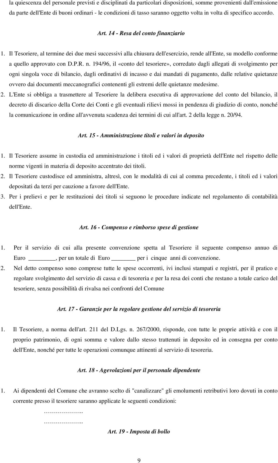 Il Tesoriere, al termine dei due mesi successivi alla chiusura dell'esercizio, rende all'ente, su modello conforme a quello approvato con D.P.R. n.