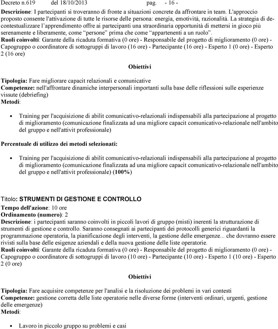 La strategia di decontestualizzare l apprendimento offre ai partecipanti una straordinaria opportunità di mettersi in gioco più serenamente e liberamente, come persone prima che come appartenenti a