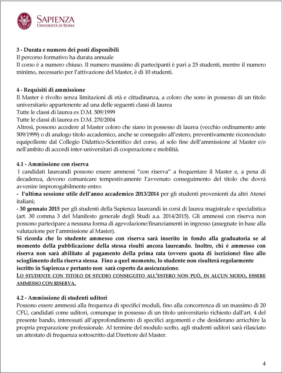 4 - Requisiti di ammissione Il Master è rivolto senza limitazioni di età e cittadinanza, a coloro che sono in possesso di un titolo universitario appartenente ad una delle seguenti classi di laurea