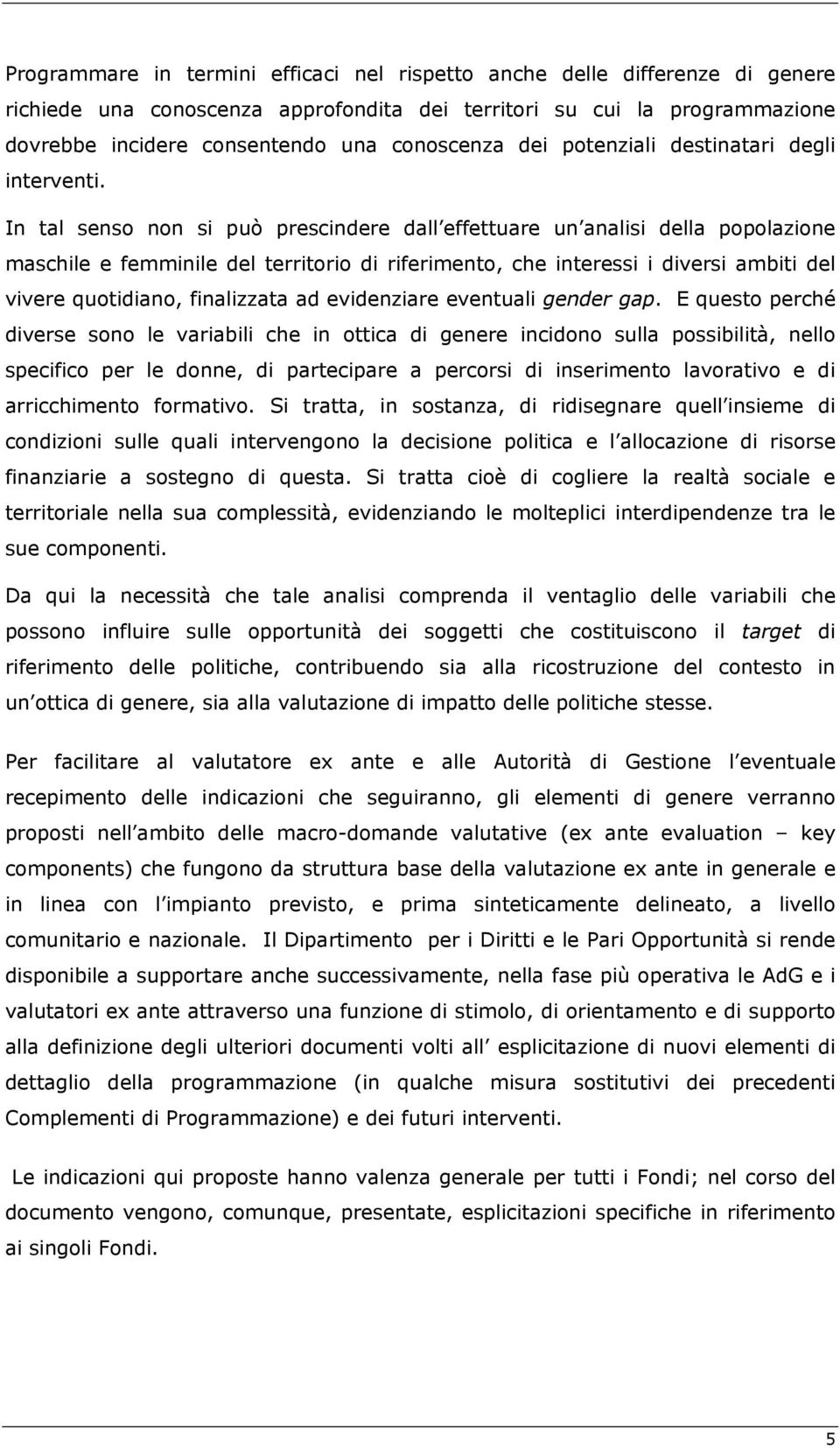 In tal senso non si può prescindere dall effettuare un analisi della popolazione maschile e femminile del territorio di riferimento, che interessi i diversi ambiti del vivere quotidiano, finalizzata