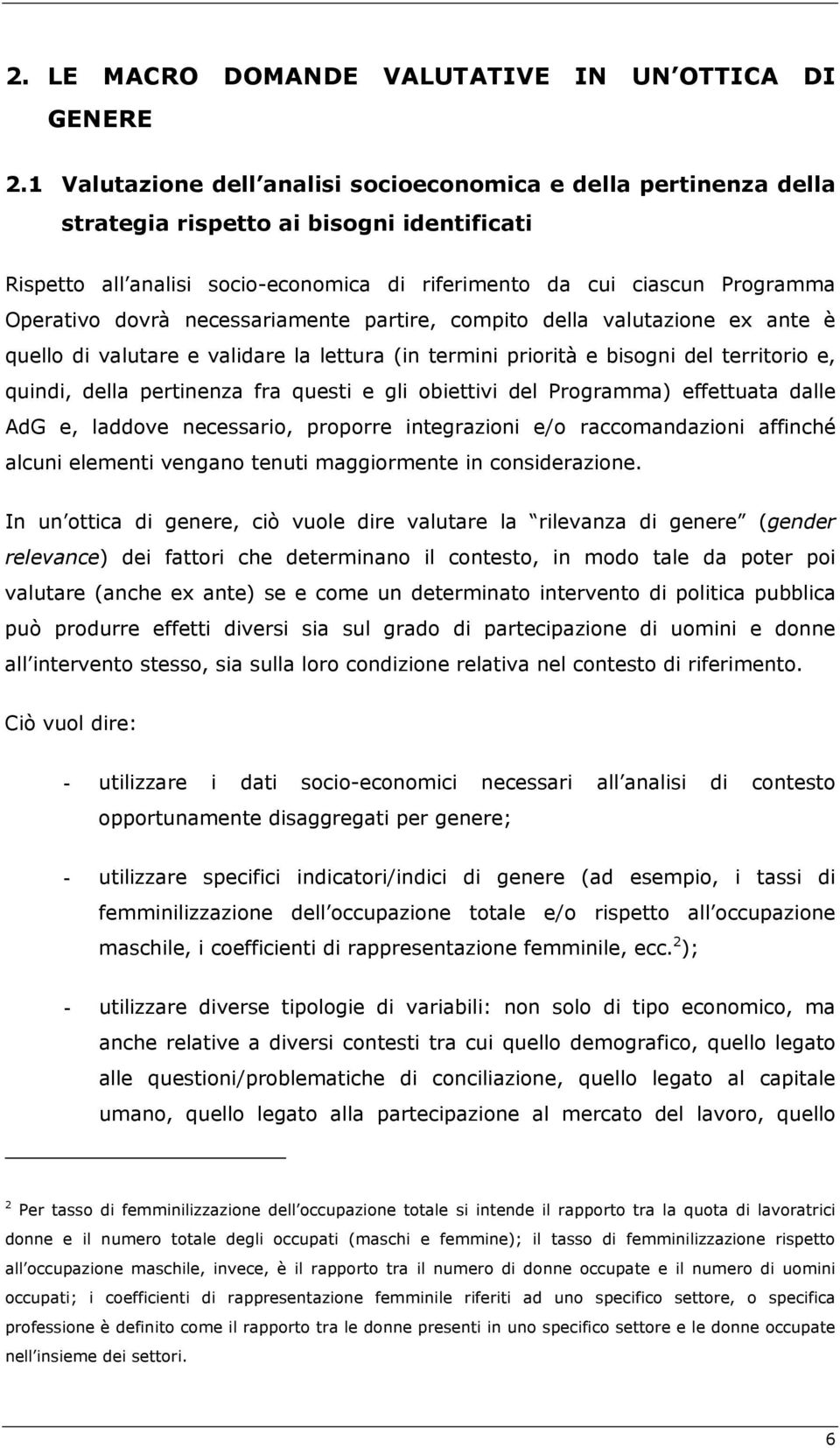 dovrà necessariamente partire, compito della valutazione ex ante è quello di valutare e validare la lettura (in termini priorità e bisogni del territorio e, quindi, della pertinenza fra questi e gli