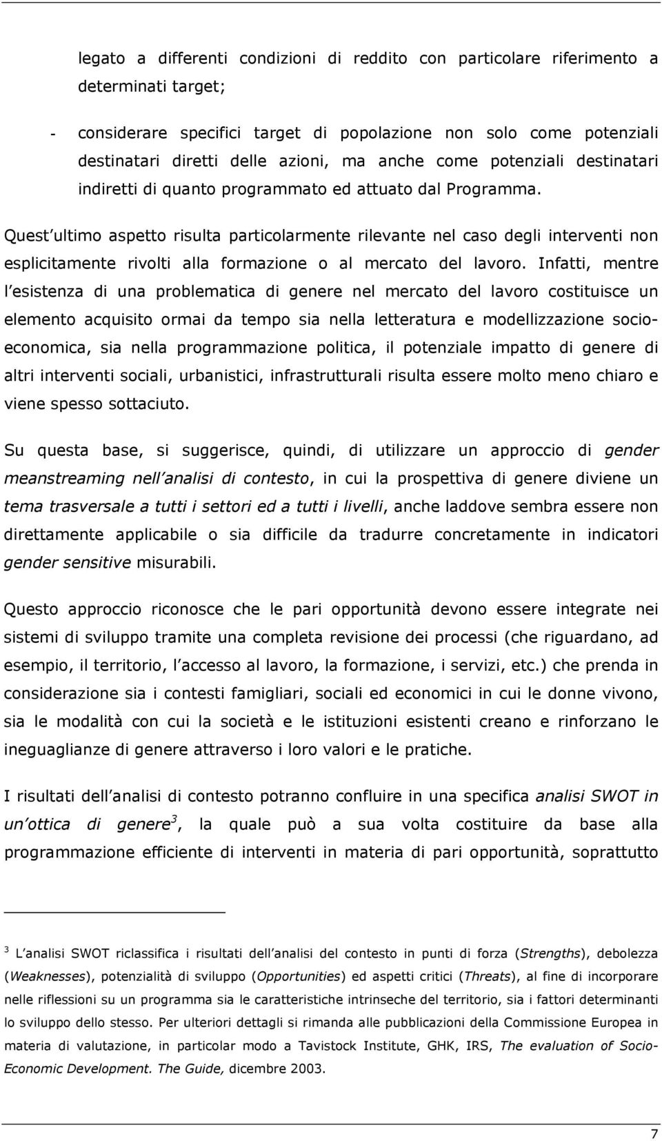 Quest ultimo aspetto risulta particolarmente rilevante nel caso degli interventi non esplicitamente rivolti alla formazione o al mercato del lavoro.