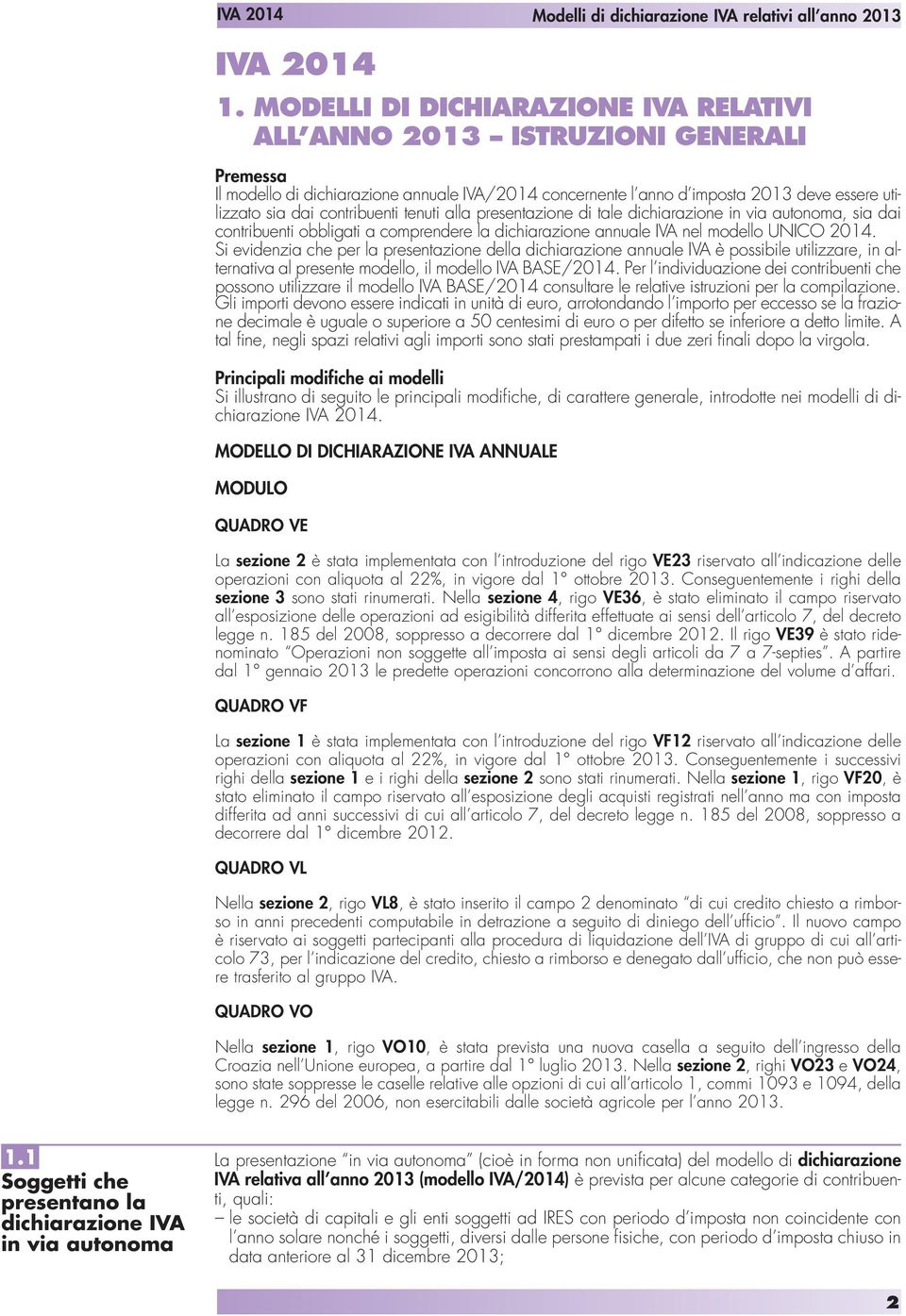 contribuenti tenuti alla presentazione di tale dichiarazione in via autonoma, sia dai contribuenti obbligati a comprendere la dichiarazione annuale IVA nel modello UNICO 2014.