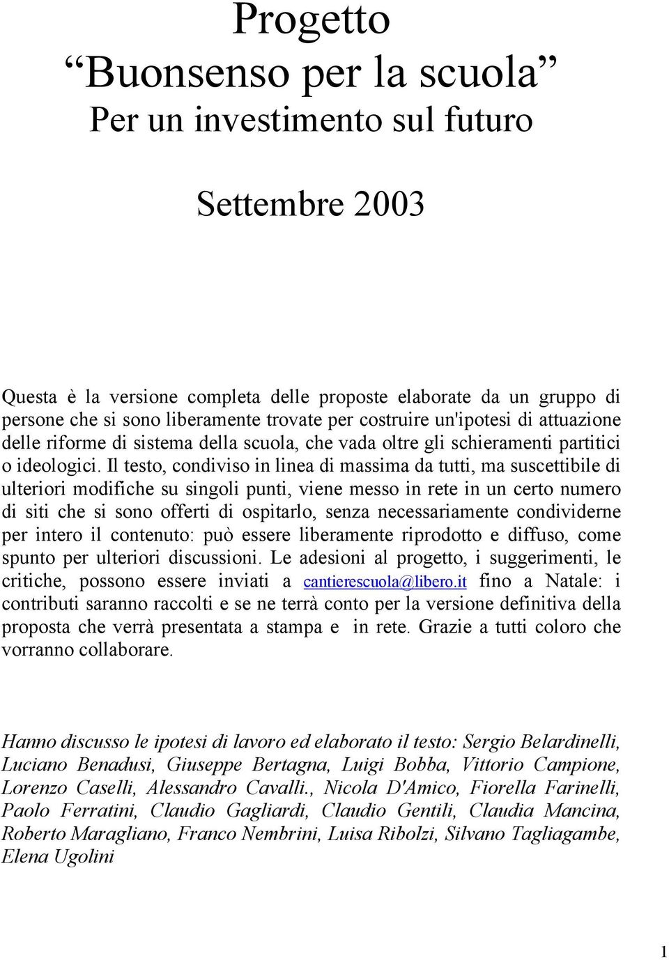 Il testo, condiviso in linea di massima da tutti, ma suscettibile di ulteriori modifiche su singoli punti, viene messo in rete in un certo numero di siti che si sono offerti di ospitarlo, senza