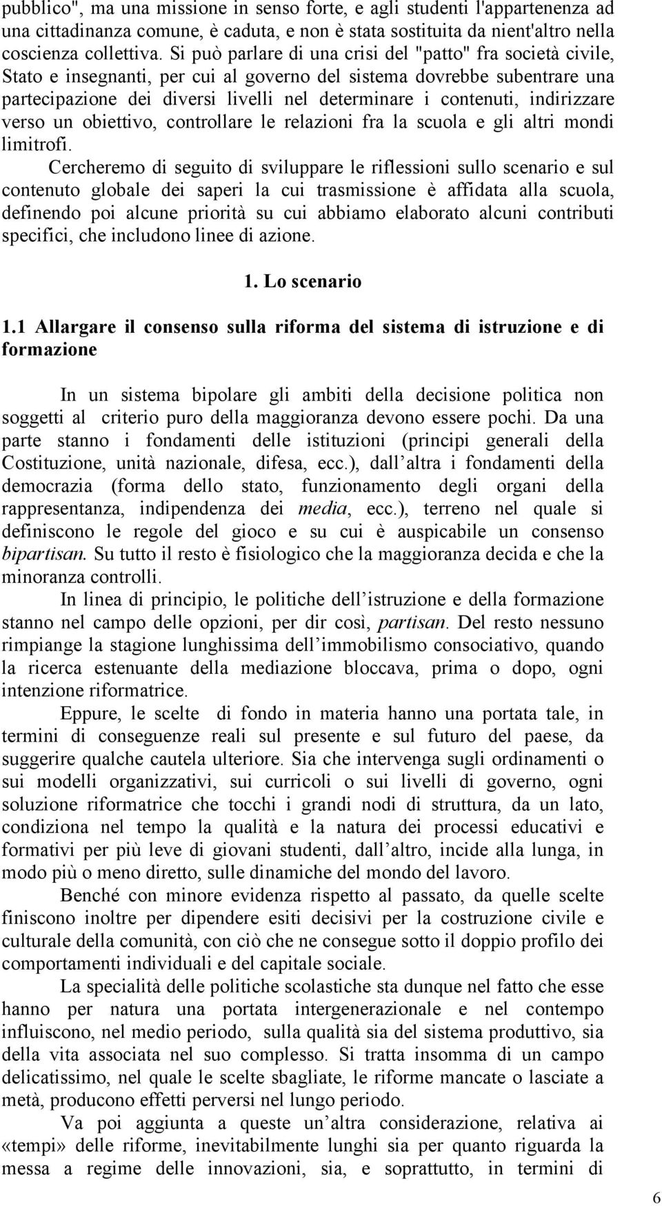 indirizzare verso un obiettivo, controllare le relazioni fra la scuola e gli altri mondi limitrofi.