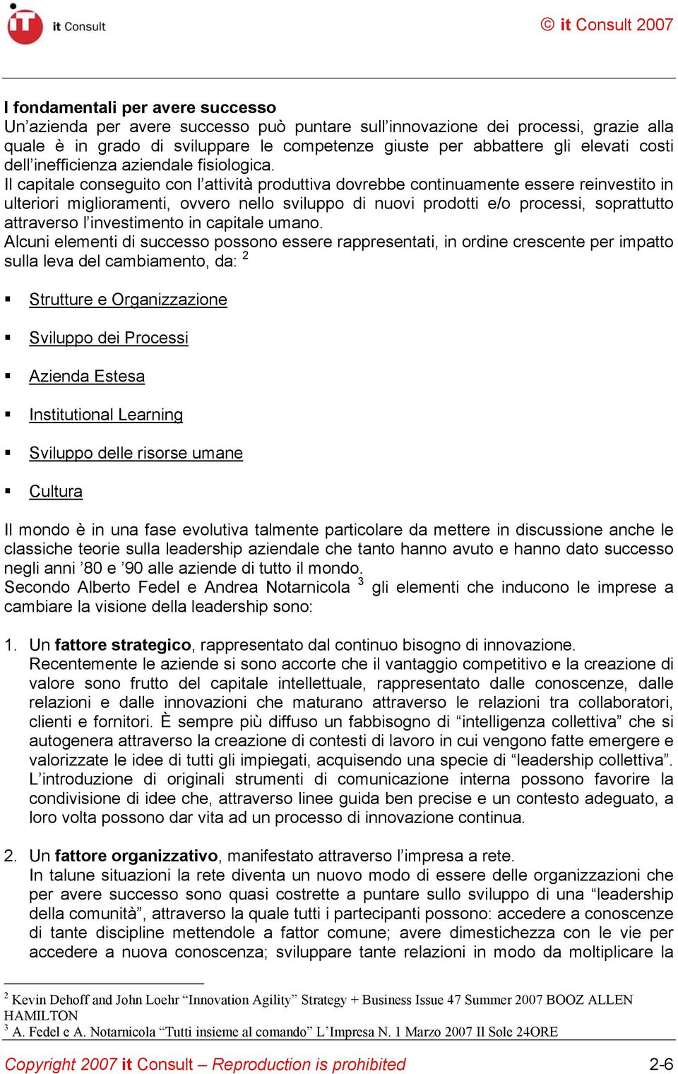 Il capitale conseguito con l attività produttiva dovrebbe continuamente essere reinvestito in ulteriori miglioramenti, ovvero nello sviluppo di nuovi prodotti e/o processi, soprattutto attraverso l