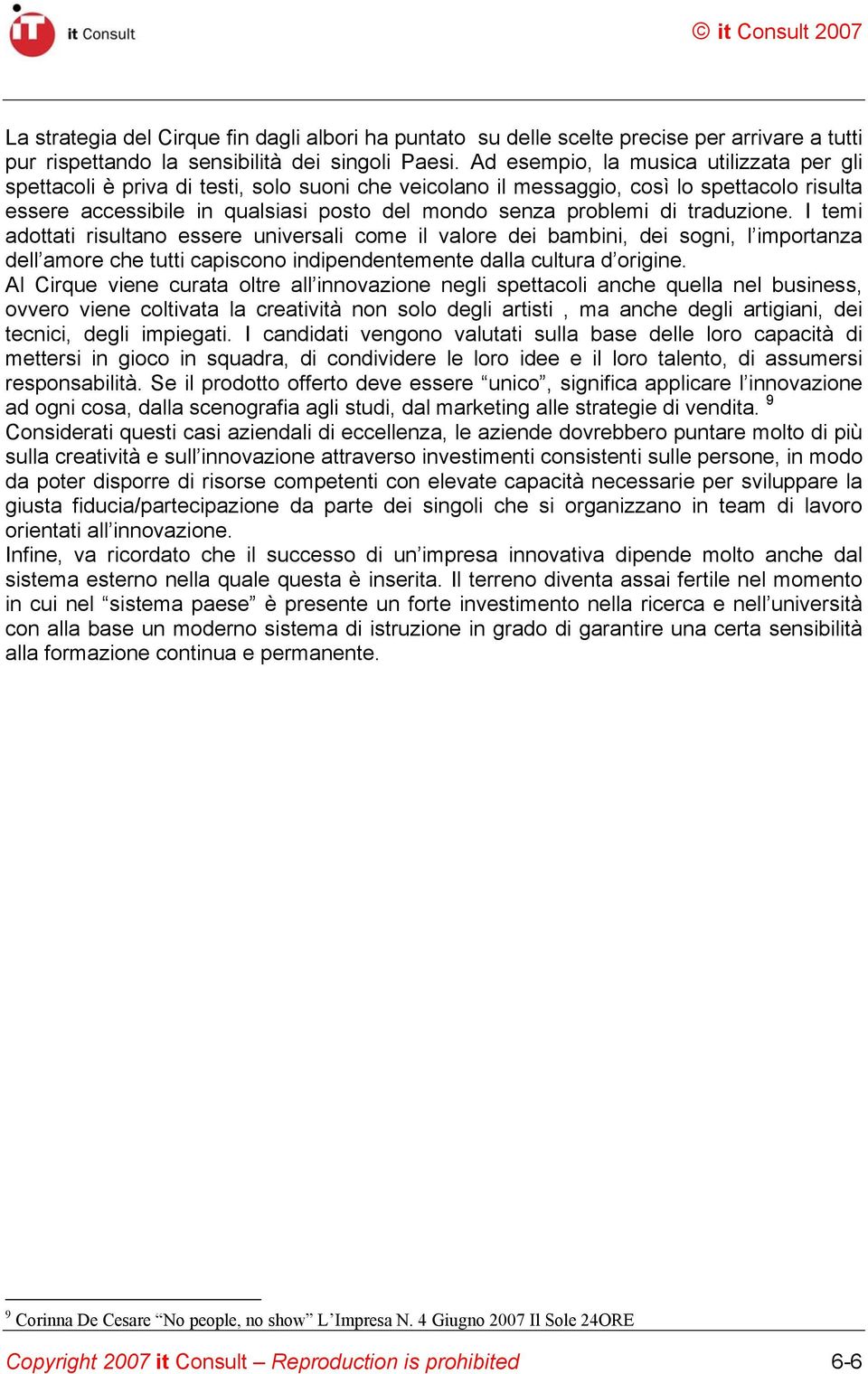 di traduzione. I temi adottati risultano essere universali come il valore dei bambini, dei sogni, l importanza dell amore che tutti capiscono indipendentemente dalla cultura d origine.