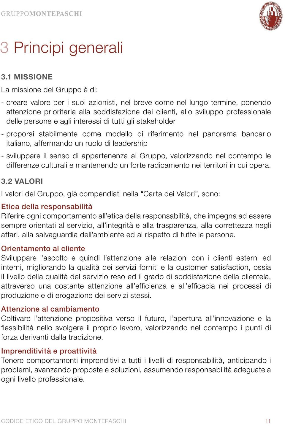 professionale delle persone e agli interessi di tutti gli stakeholder - proporsi stabilmente come modello di riferimento nel panorama bancario italiano, affermando un ruolo di leadership - sviluppare