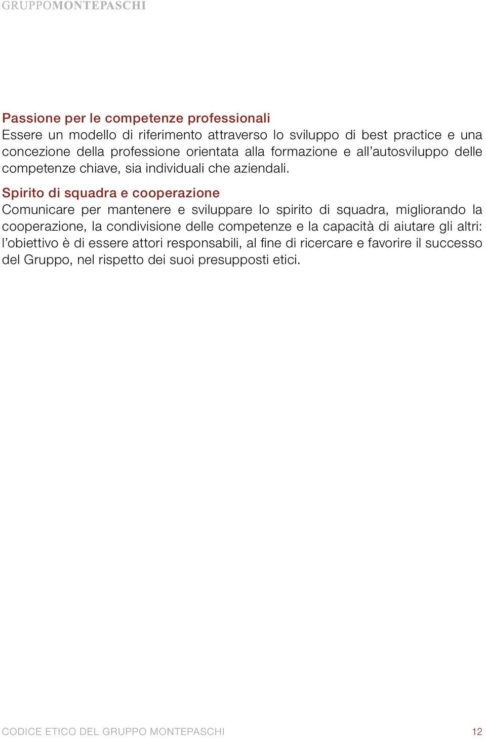 Spirito di squadra e cooperazione Comunicare per mantenere e sviluppare lo spirito di squadra, migliorando la cooperazione, la condivisione delle