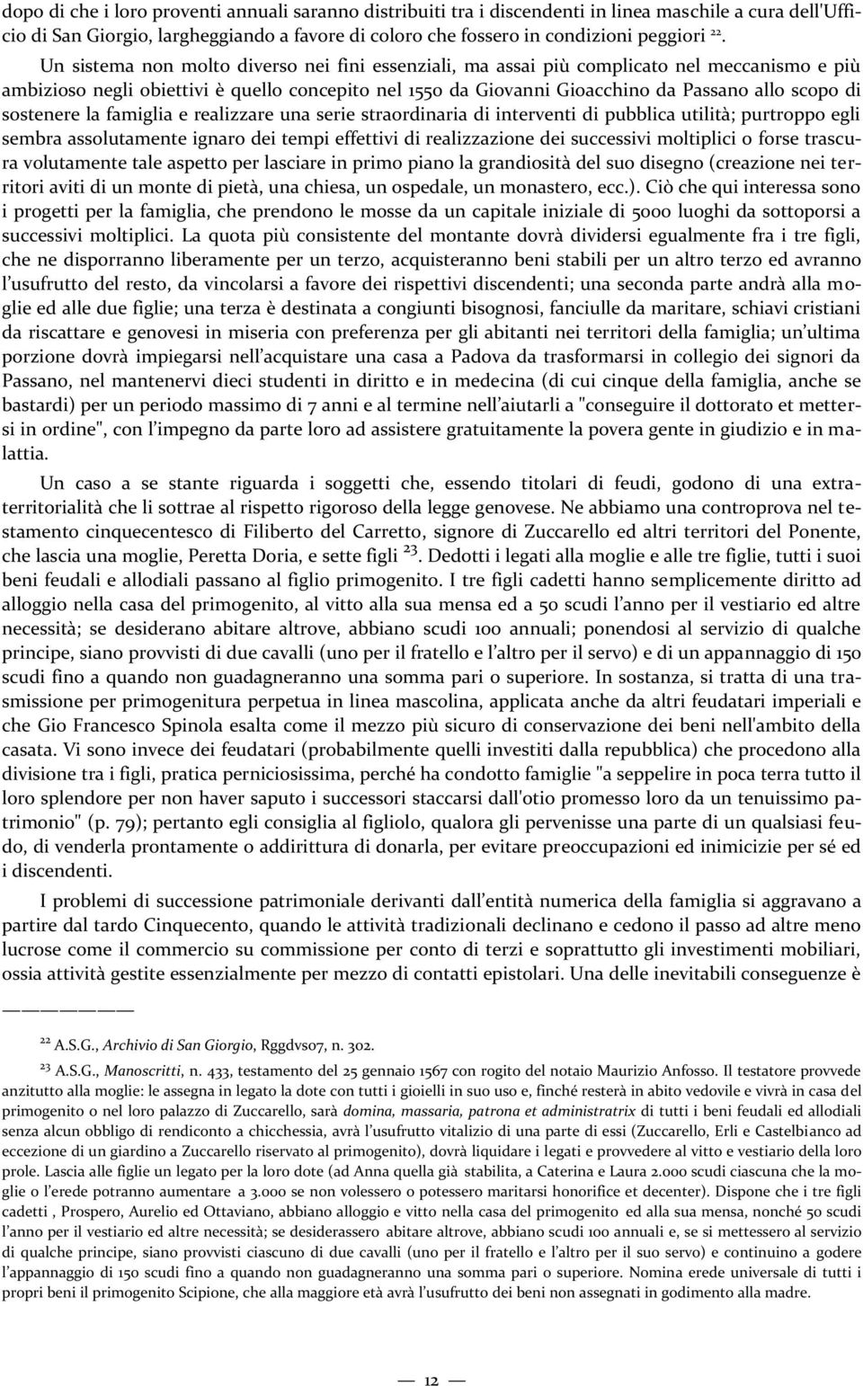 sostenere la famiglia e realizzare una serie straordinaria di interventi di pubblica utilità; purtroppo egli sembra assolutamente ignaro dei tempi effettivi di realizzazione dei successivi moltiplici