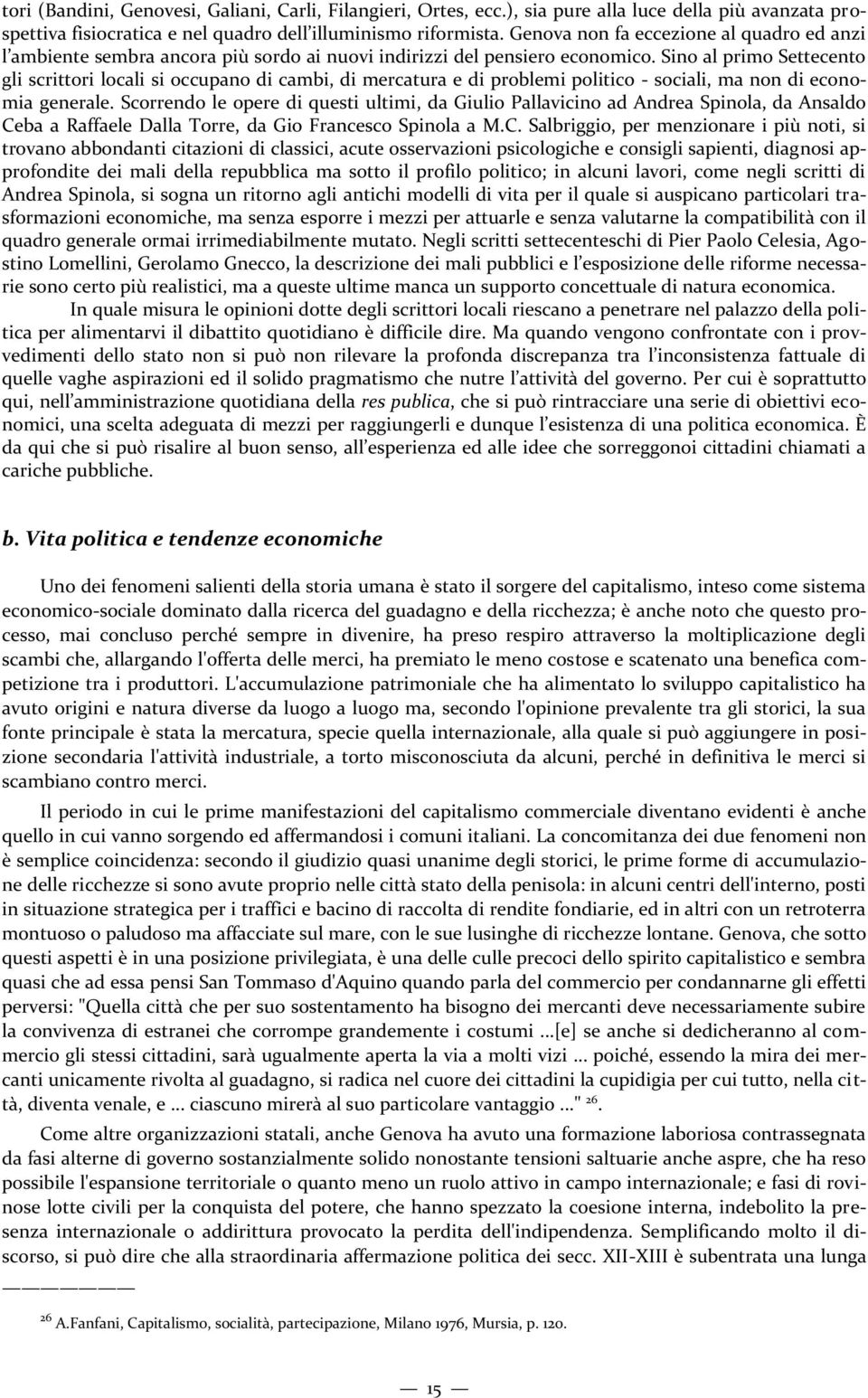 Sino al primo Settecento gli scrittori locali si occupano di cambi, di mercatura e di problemi politico - sociali, ma non di economia generale.