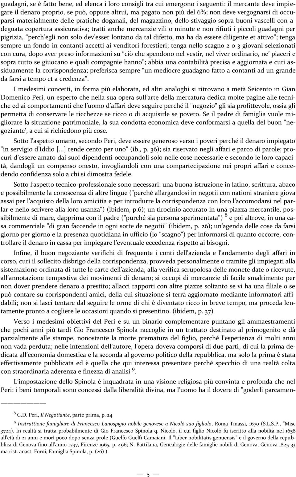 piccoli guadagni per pigrizia, perch egli non solo dev esser lontano da tal difetto, ma ha da essere diligente et attivo ; tenga sempre un fondo in contanti accetti ai venditori forestieri; tenga