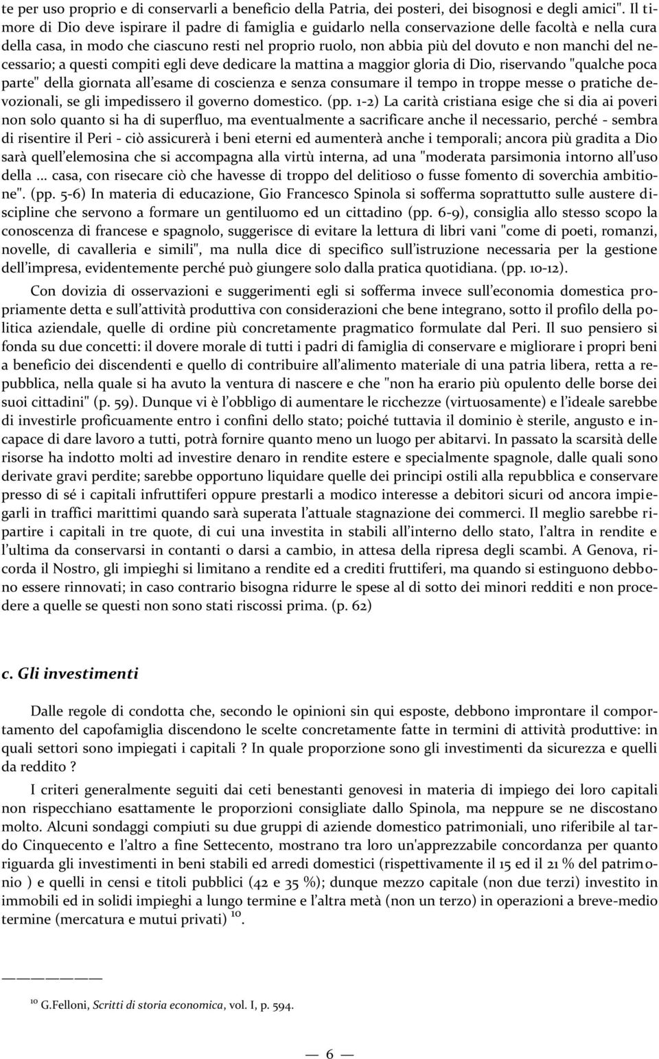 manchi del necessario; a questi compiti egli deve dedicare la mattina a maggior gloria di Dio, riservando "qualche poca parte" della giornata all esame di coscienza e senza consumare il tempo in