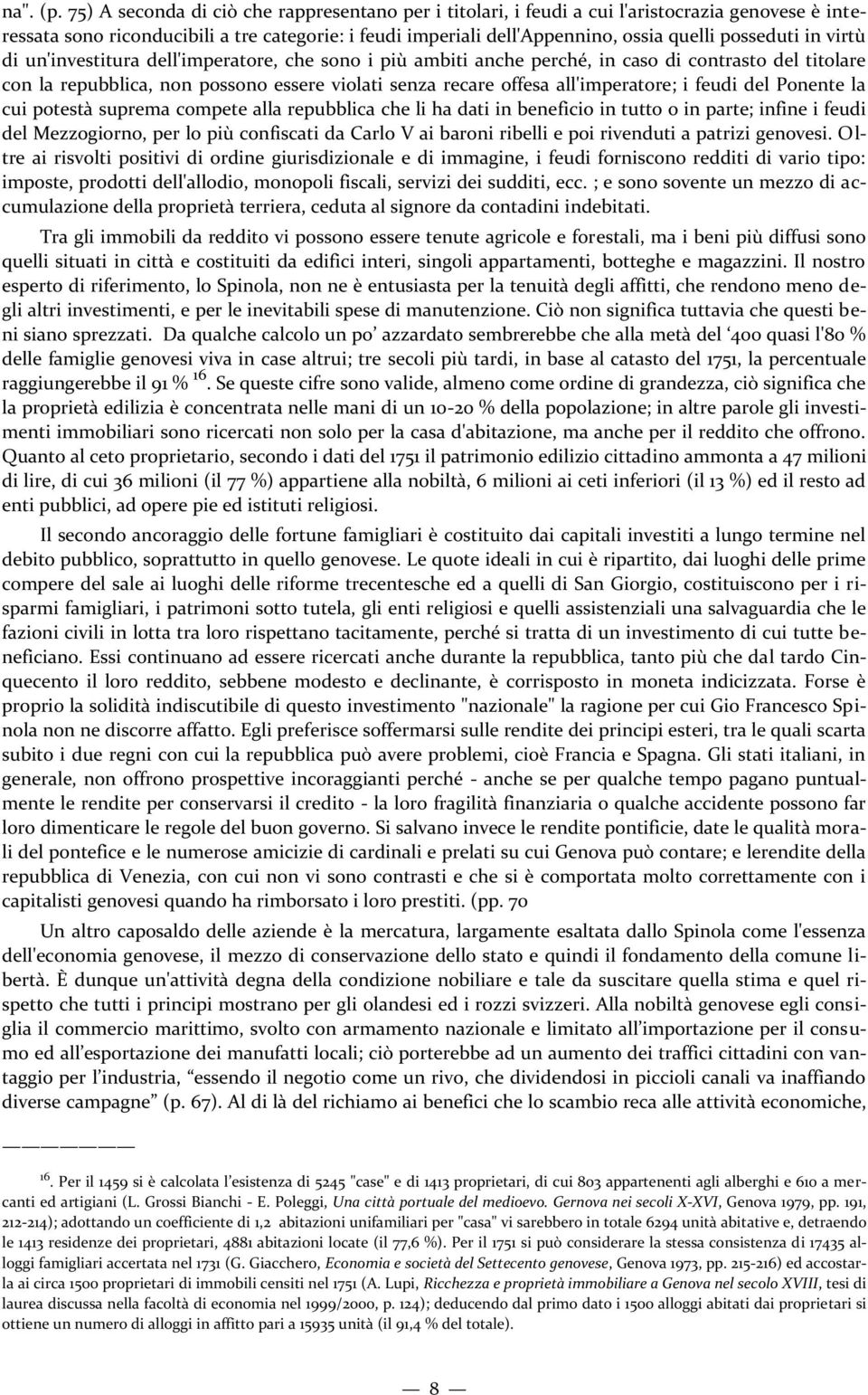 in virtù di un'investitura dell'imperatore, che sono i più ambiti anche perché, in caso di contrasto del titolare con la repubblica, non possono essere violati senza recare offesa all'imperatore; i