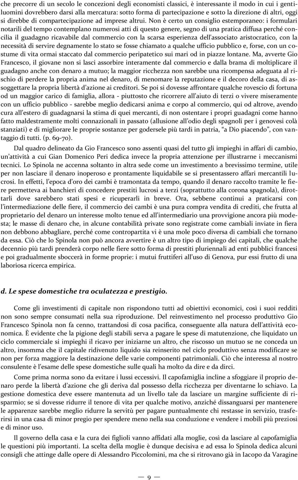 Non è certo un consiglio estemporaneo: i formulari notarili del tempo contemplano numerosi atti di questo genere, segno di una pratica diffusa perché concilia il guadagno ricavabile dal commercio con