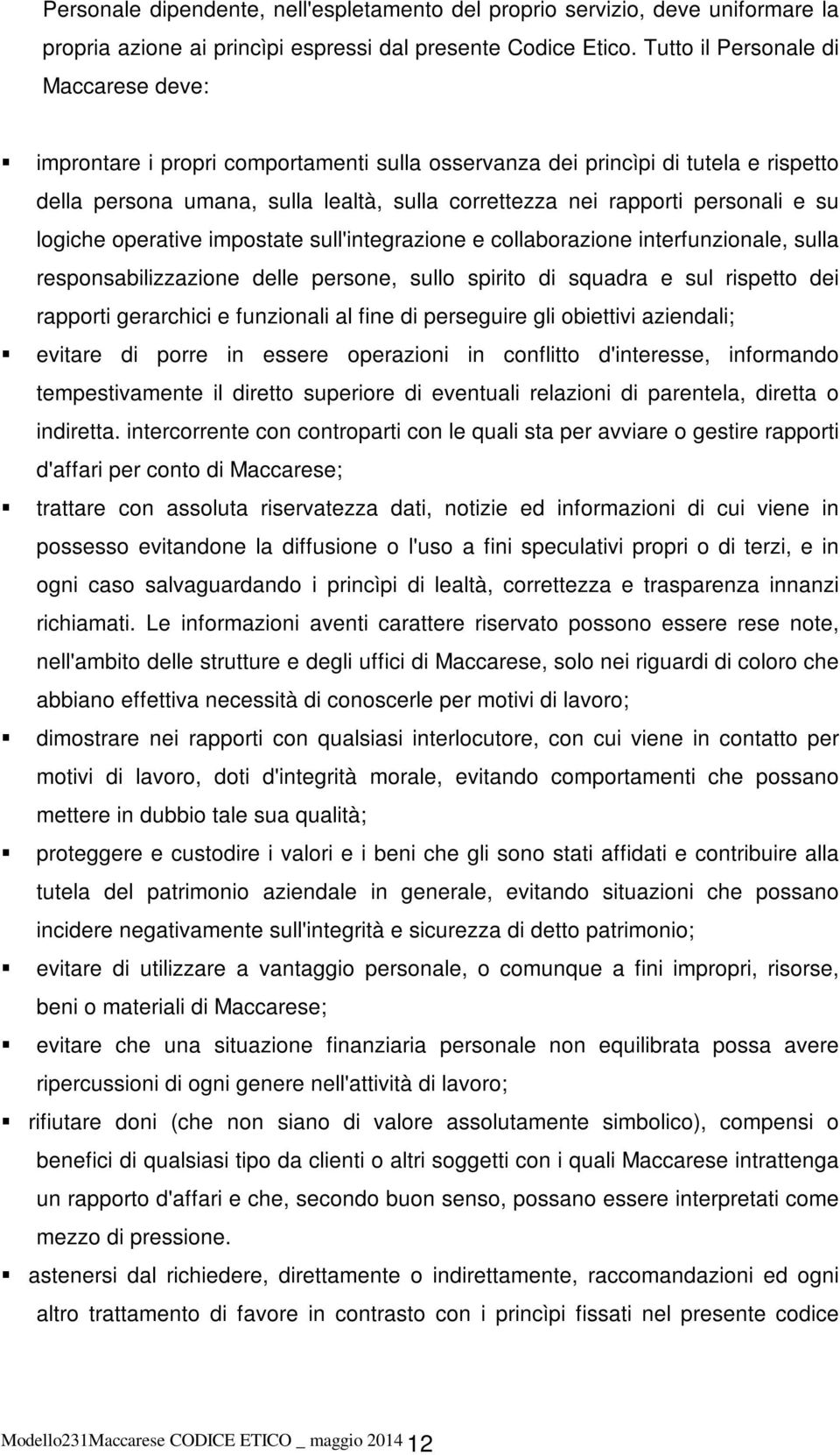 e su logiche operative impostate sull'integrazione e collaborazione interfunzionale, sulla responsabilizzazione delle persone, sullo spirito di squadra e sul rispetto dei rapporti gerarchici e