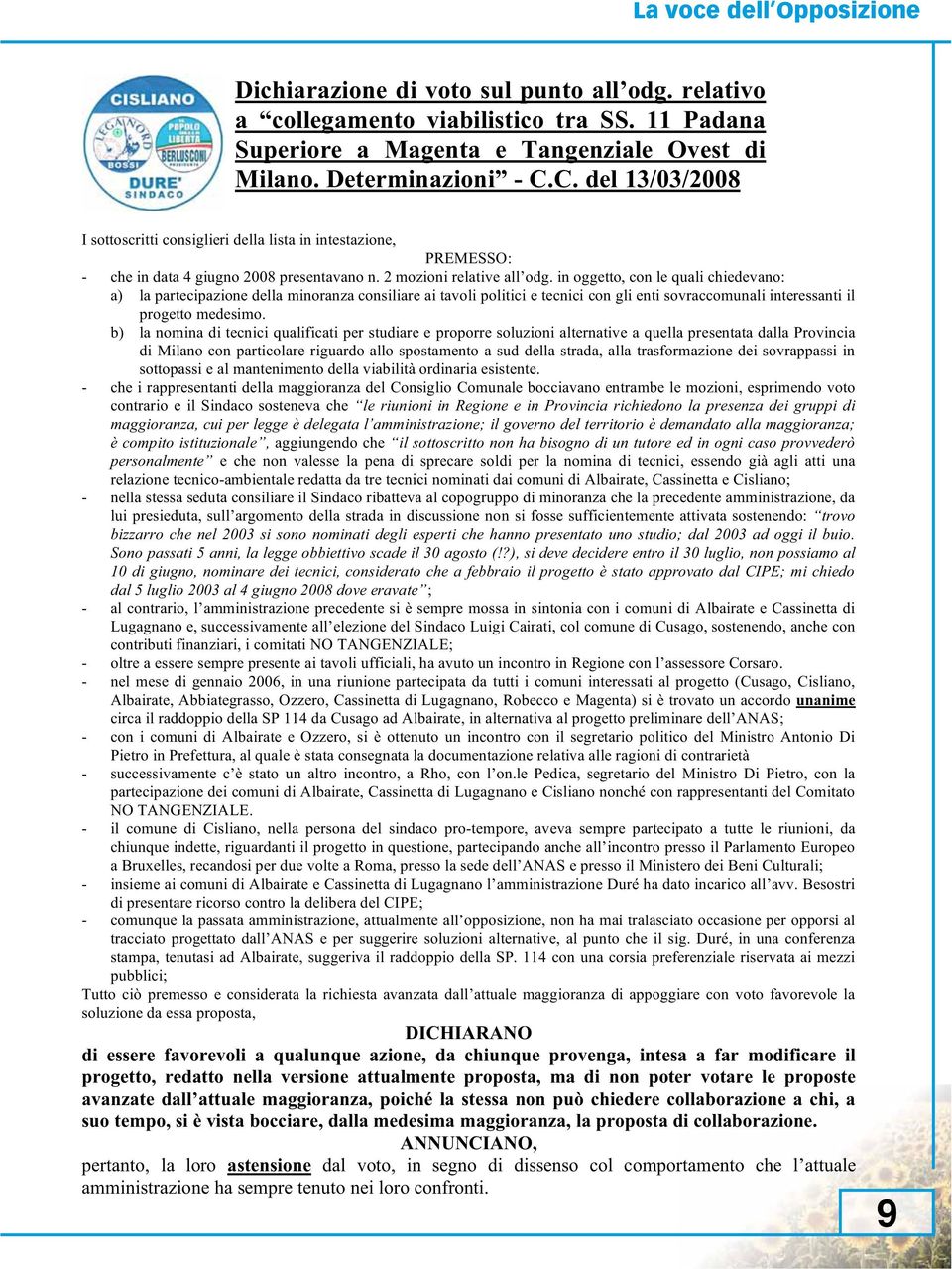 in oggetto, con le quali chiedevano: a) la partecipazione della minoranza consiliare ai tavoli politici e tecnici con gli enti sovraccomunali interessanti il progetto medesimo.