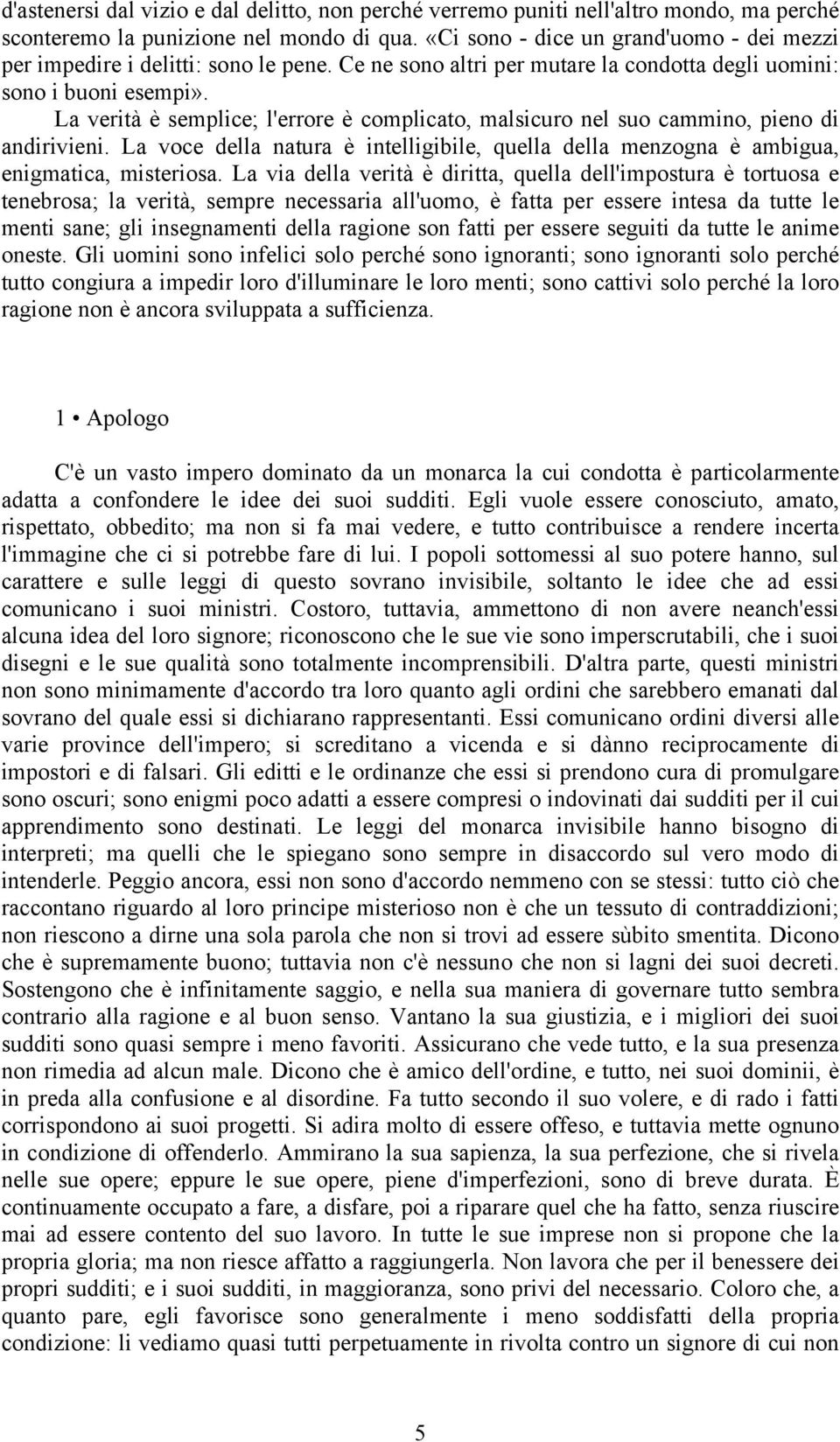 La verità è semplice; l'errore è complicato, malsicuro nel suo cammino, pieno di andirivieni. La voce della natura è intelligibile, quella della menzogna è ambigua, enigmatica, misteriosa.