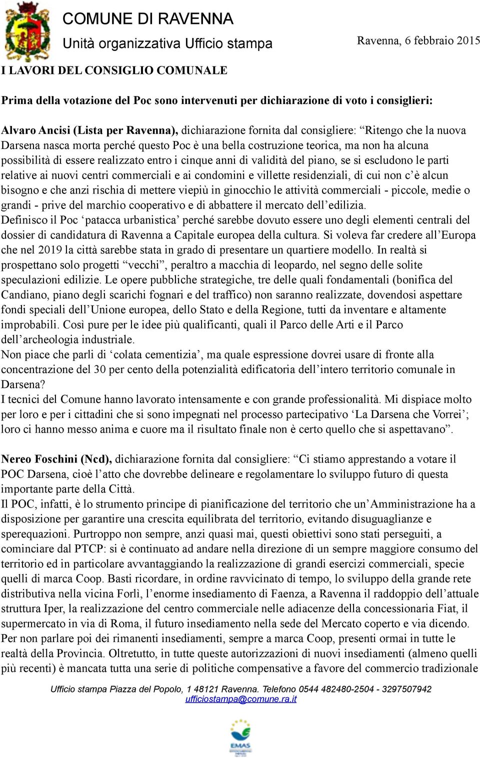 realizzato entro i cinque anni di validità del piano, se si escludono le parti relative ai nuovi centri commerciali e ai condomini e villette residenziali, di cui non c è alcun bisogno e che anzi