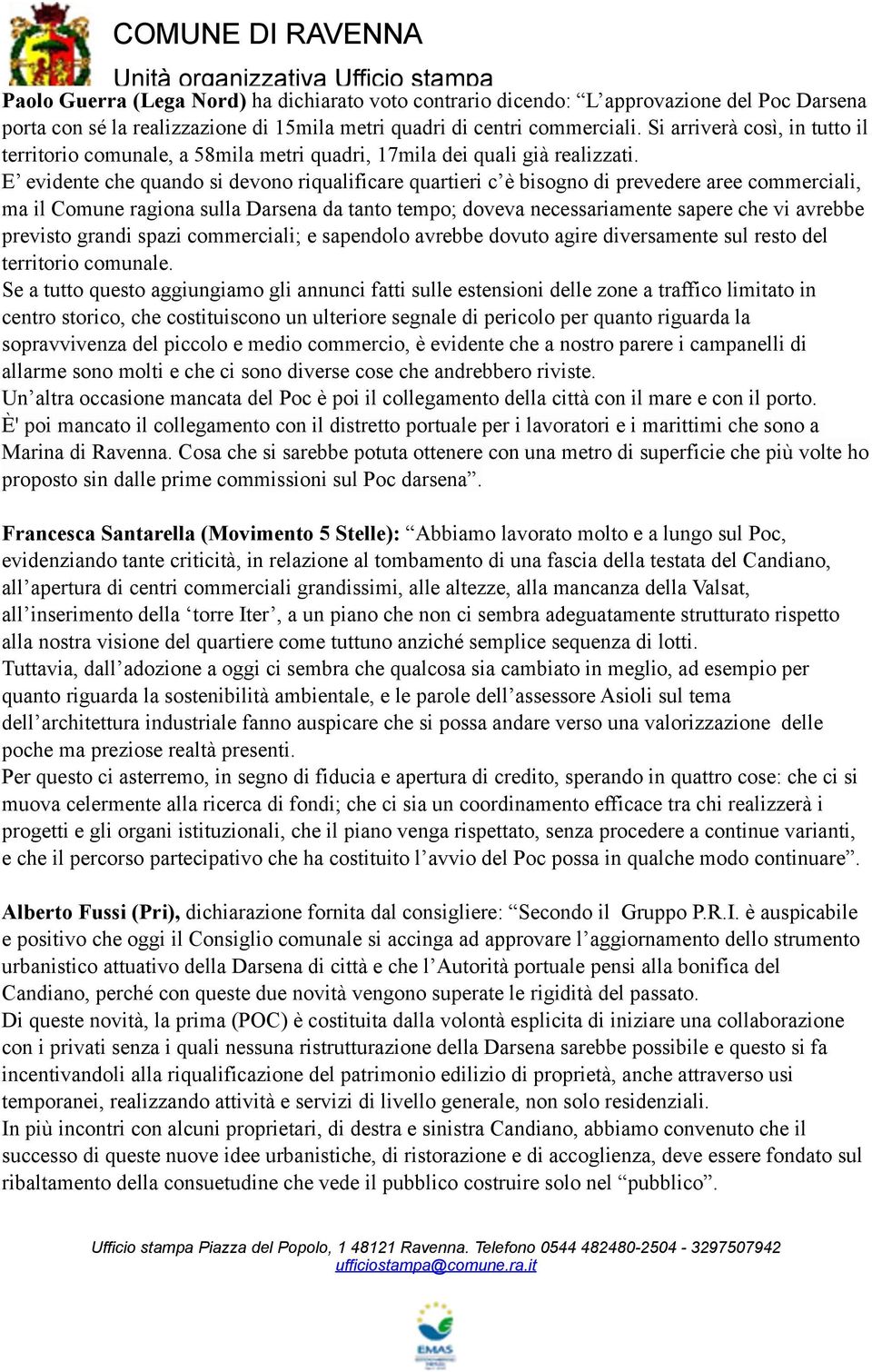 E evidente che quando si devono riqualificare quartieri c è bisogno di prevedere aree commerciali, ma il Comune ragiona sulla Darsena da tanto tempo; doveva necessariamente sapere che vi avrebbe