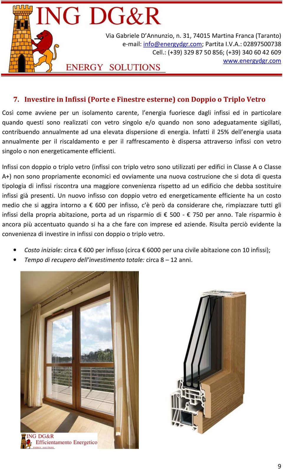 Infatti il 25% dell energia usata annualmente per il riscaldamento e per il raffrescamento è dispersa attraverso infissi con vetro singolo o non energeticamente efficienti.