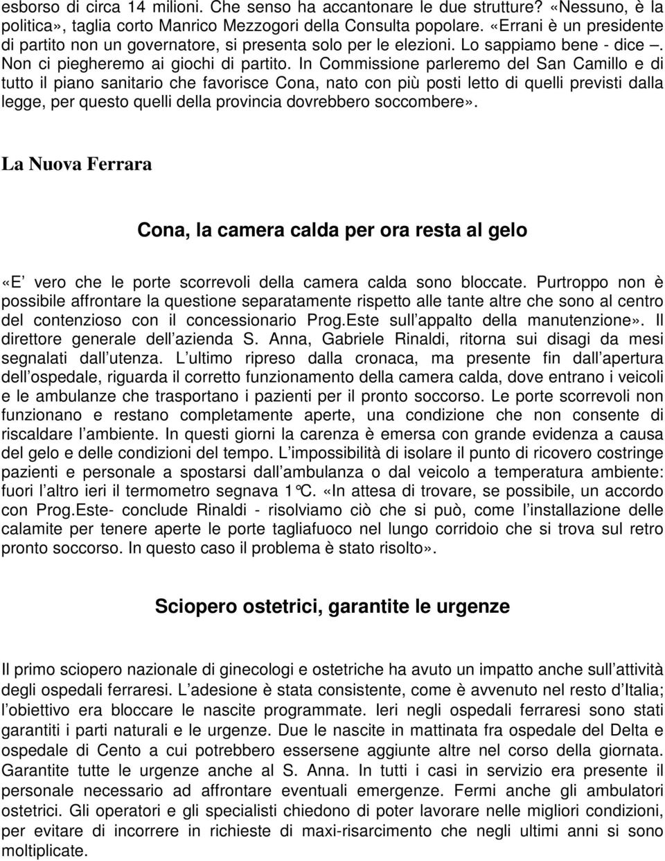 In Commissione parleremo del San Camillo e di tutto il piano sanitario che favorisce Cona, nato con più posti letto di quelli previsti dalla legge, per questo quelli della provincia dovrebbero