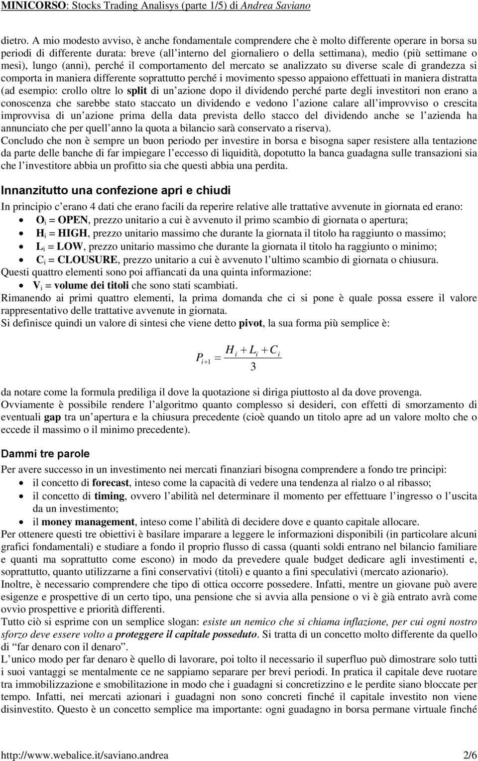 settimane o mesi), lungo (anni), perché il comportamento del mercato se analizzato su diverse scale di grandezza si comporta in maniera differente soprattutto perché i movimento spesso appaiono