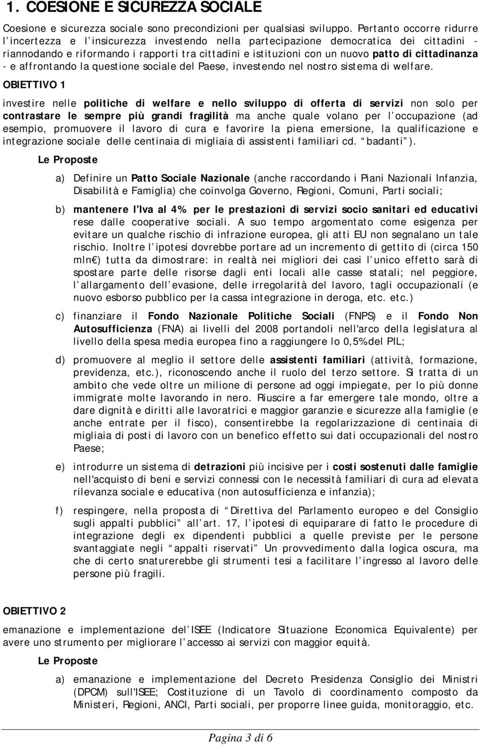 cittadinanza - e affrontando la questione sociale del Paese, investendo nel nostro sistema di welfare.