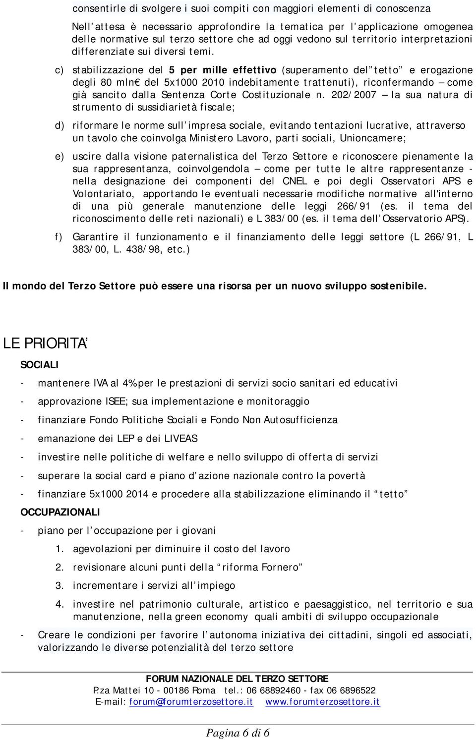 c) stabilizzazione del 5 per mille effettivo (superamento del tetto e erogazione degli 80 mln del 5x1000 2010 indebitamente trattenuti), riconfermando come già sancito dalla Sentenza Corte