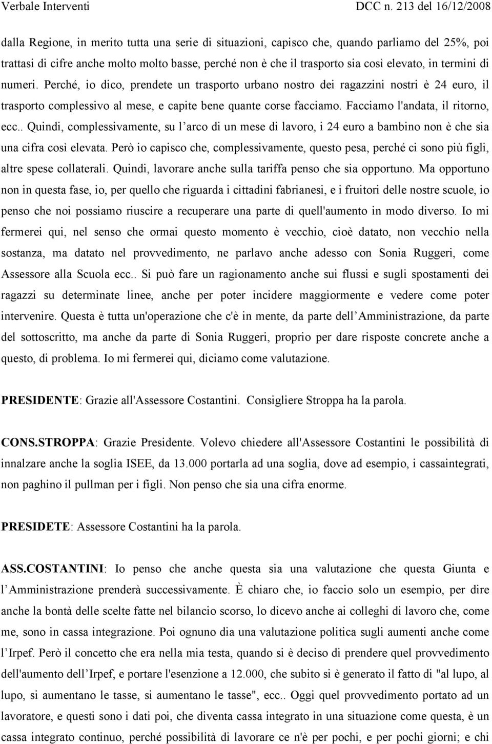 Facciamo l'andata, il ritorno, ecc.. Quindi, complessivamente, su l arco di un mese di lavoro, i 24 euro a bambino non è che sia una cifra così elevata.