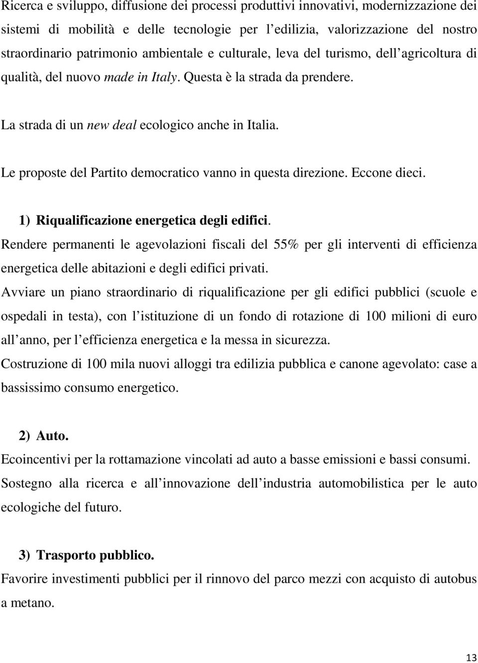 Le proposte del Partito democratico vanno in questa direzione. Eccone dieci. 1) Riqualificazione energetica degli edifici.