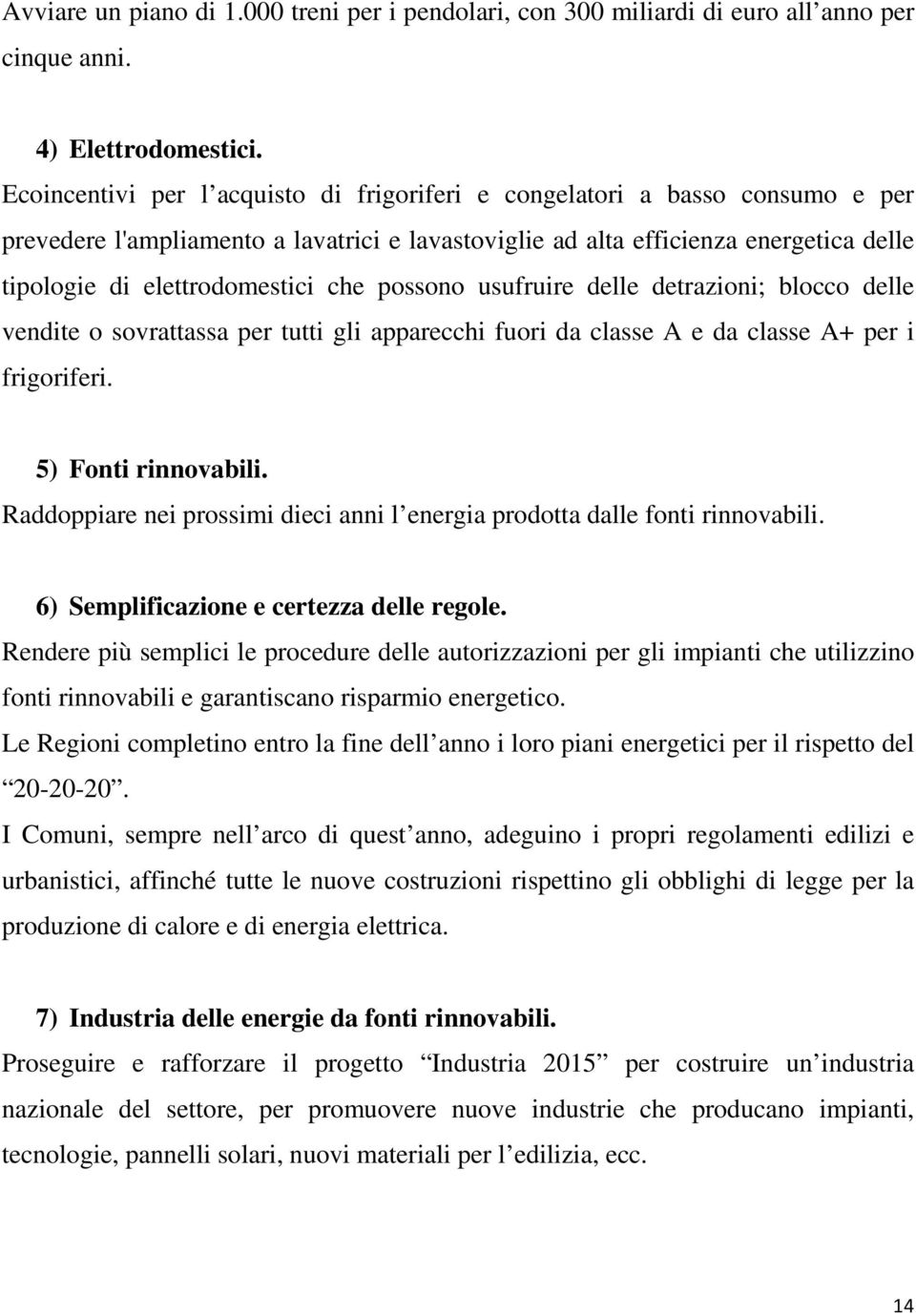 che possono usufruire delle detrazioni; blocco delle vendite o sovrattassa per tutti gli apparecchi fuori da classe A e da classe A+ per i frigoriferi. 5) Fonti rinnovabili.