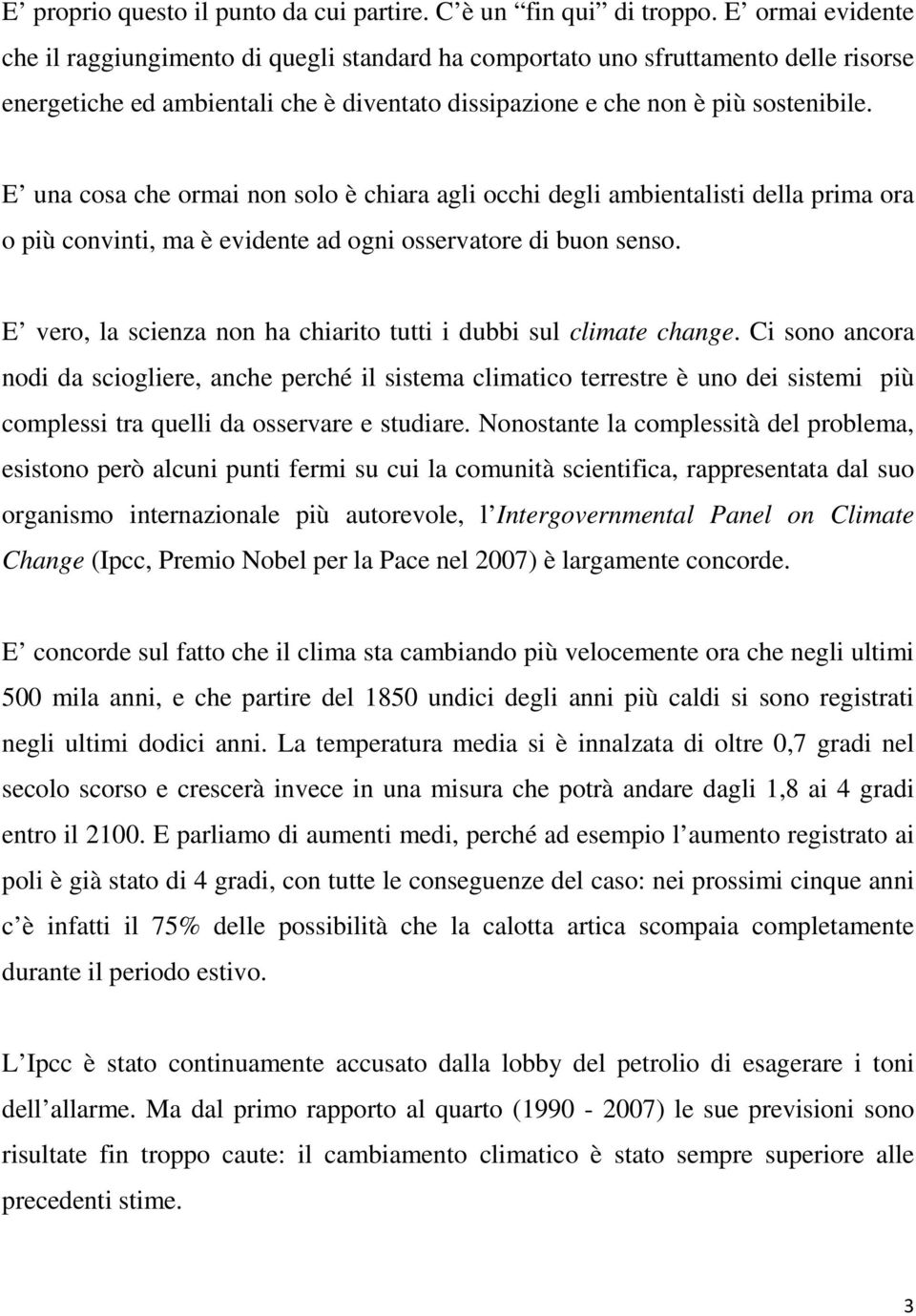 E una cosa che ormai non solo è chiara agli occhi degli ambientalisti della prima ora o più convinti, ma è evidente ad ogni osservatore di buon senso.