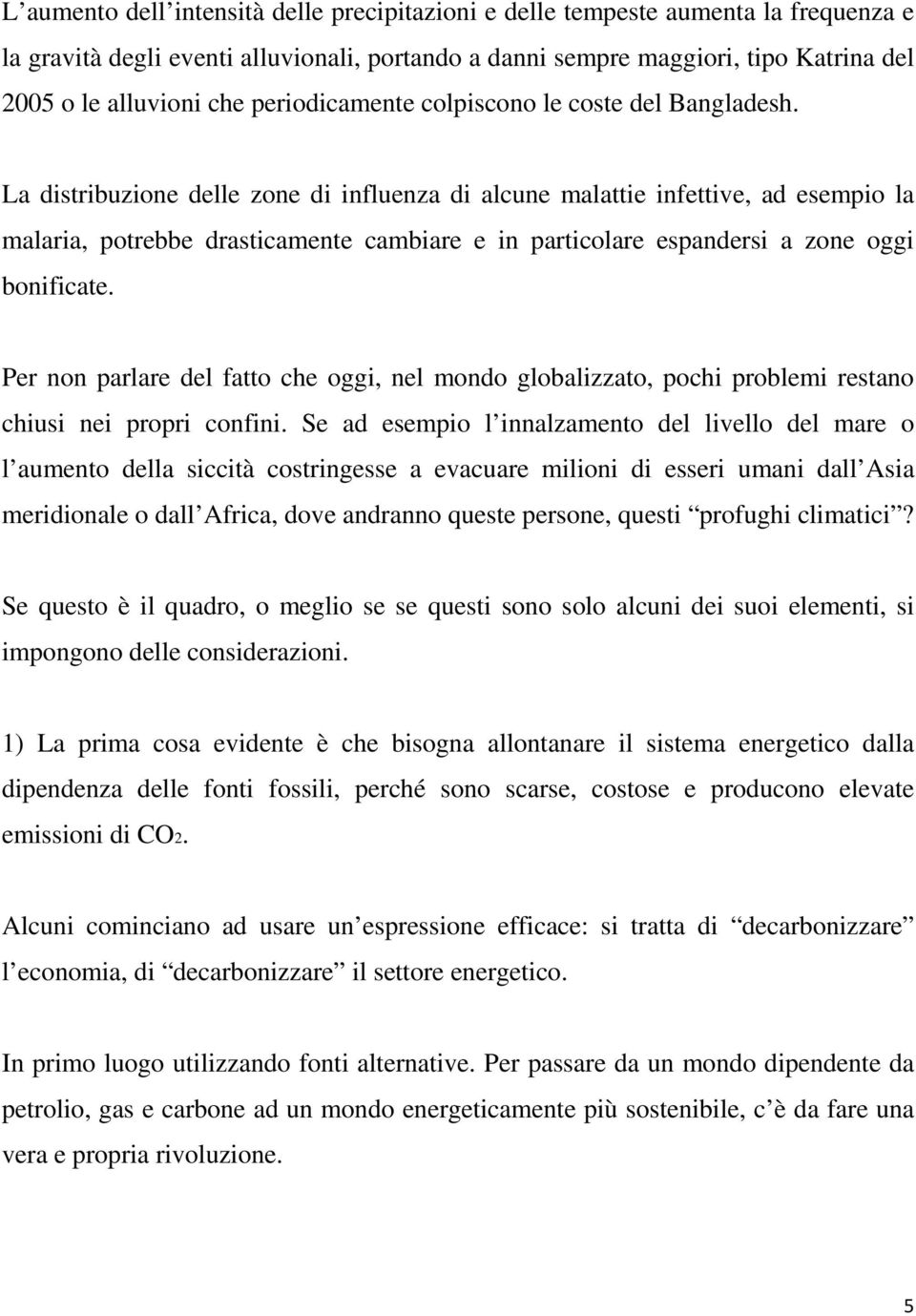 La distribuzione delle zone di influenza di alcune malattie infettive, ad esempio la malaria, potrebbe drasticamente cambiare e in particolare espandersi a zone oggi bonificate.