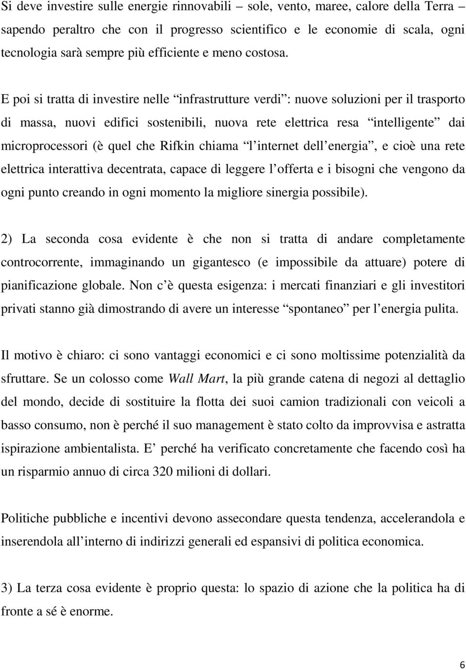 E poi si tratta di investire nelle infrastrutture verdi : nuove soluzioni per il trasporto di massa, nuovi edifici sostenibili, nuova rete elettrica resa intelligente dai microprocessori (è quel che