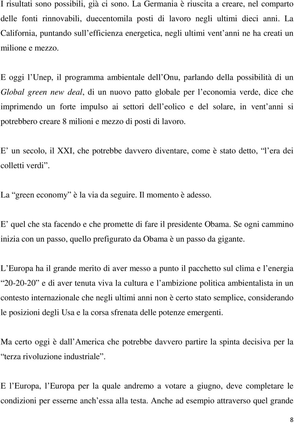 E oggi l Unep, il programma ambientale dell Onu, parlando della possibilità di un Global green new deal, di un nuovo patto globale per l economia verde, dice che imprimendo un forte impulso ai