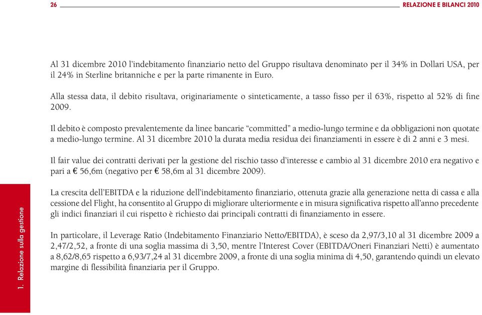 Il debito è composto prevalentemente da linee bancarie committed a medio-lungo termine e da obbligazioni non quotate a medio-lungo termine.