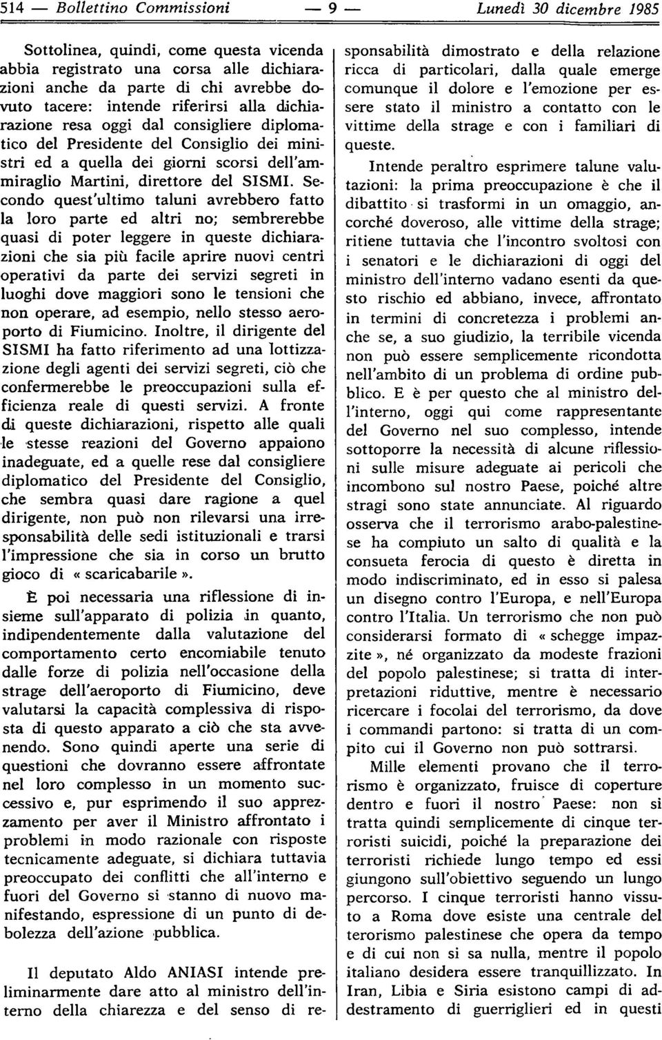 Secondo quest ultimo taluni avrebbero fatto la loro parte ed altri no; sembrerebbe quasi di poter leggere in queste dichiarazioni che sia più facile aprire nuovi centri operativi da parte dei servizi