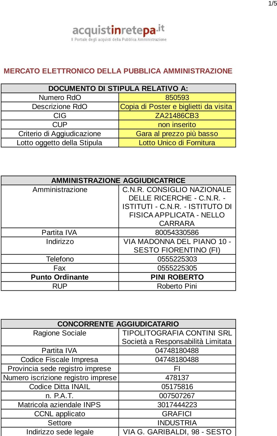 N.R. - ISTITUTO DI FISICA APPLICATA - NELLO CARRARA Partita IVA 80054330586 Indirizzo VIA MADONNA DEL PIANO 10 - SESTO FIORENTINO (FI) Telefono 0555225303 Fax 0555225305 Punto Ordinante PINI ROBERTO