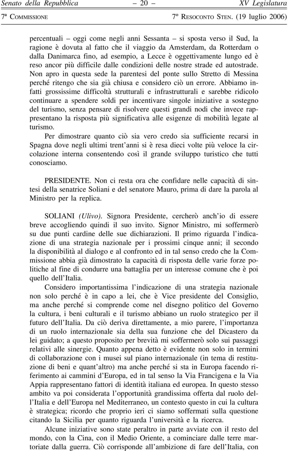 Non apro in questa sede la parentesi del ponte sullo Stretto di Messina perché ritengo che sia già chiusa e considero ciò un errore.