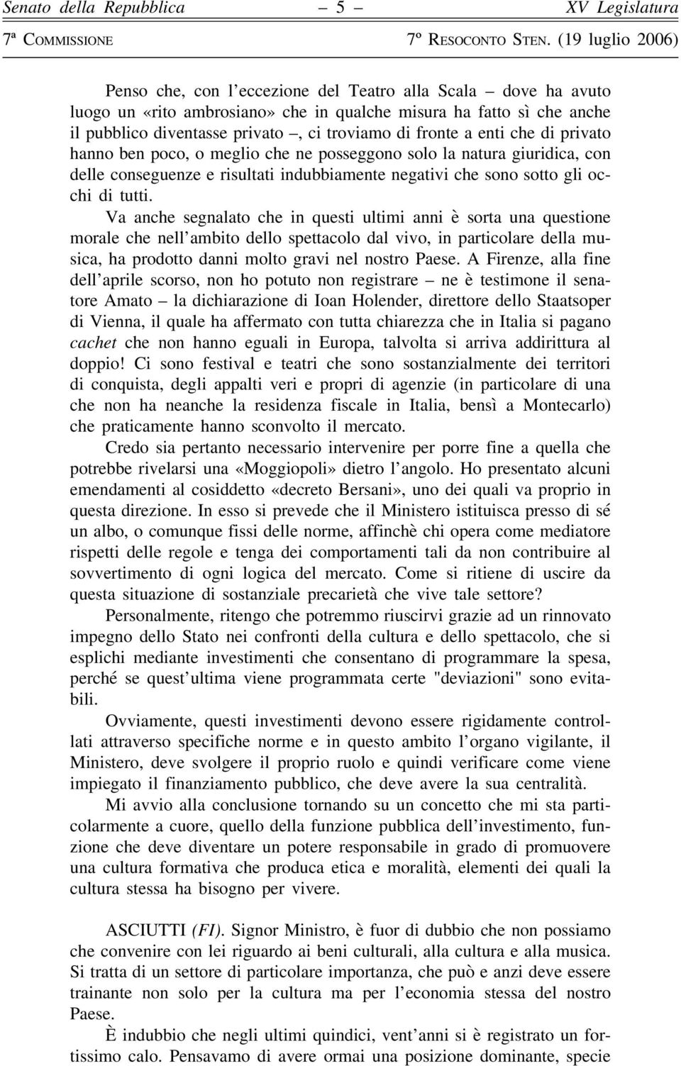 Va anche segnalato che in questi ultimi anni è sorta una questione morale che nell ambito dello spettacolo dal vivo, in particolare della musica, ha prodotto danni molto gravi nel nostro Paese.